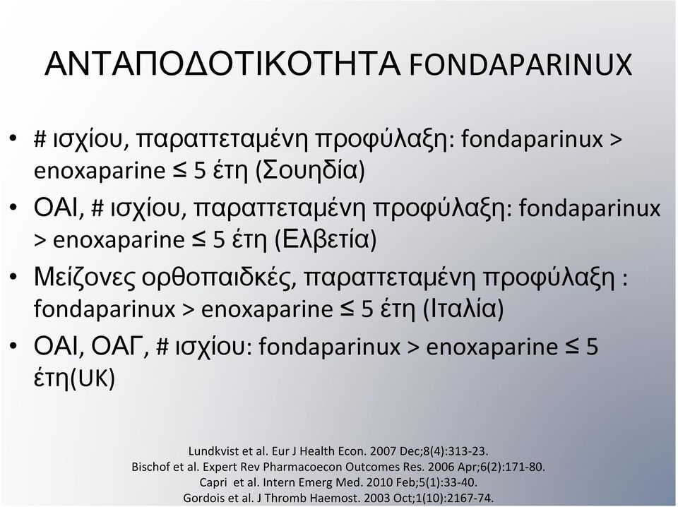 ΟΑΙ, ΟΑΓ, # ισχίου: fondaparinux > enoxaparine 5 έτη(uk) Lundkvist et al. Eur J Health Econ. 2007 Dec;8(4):313 23. Bischof et al.