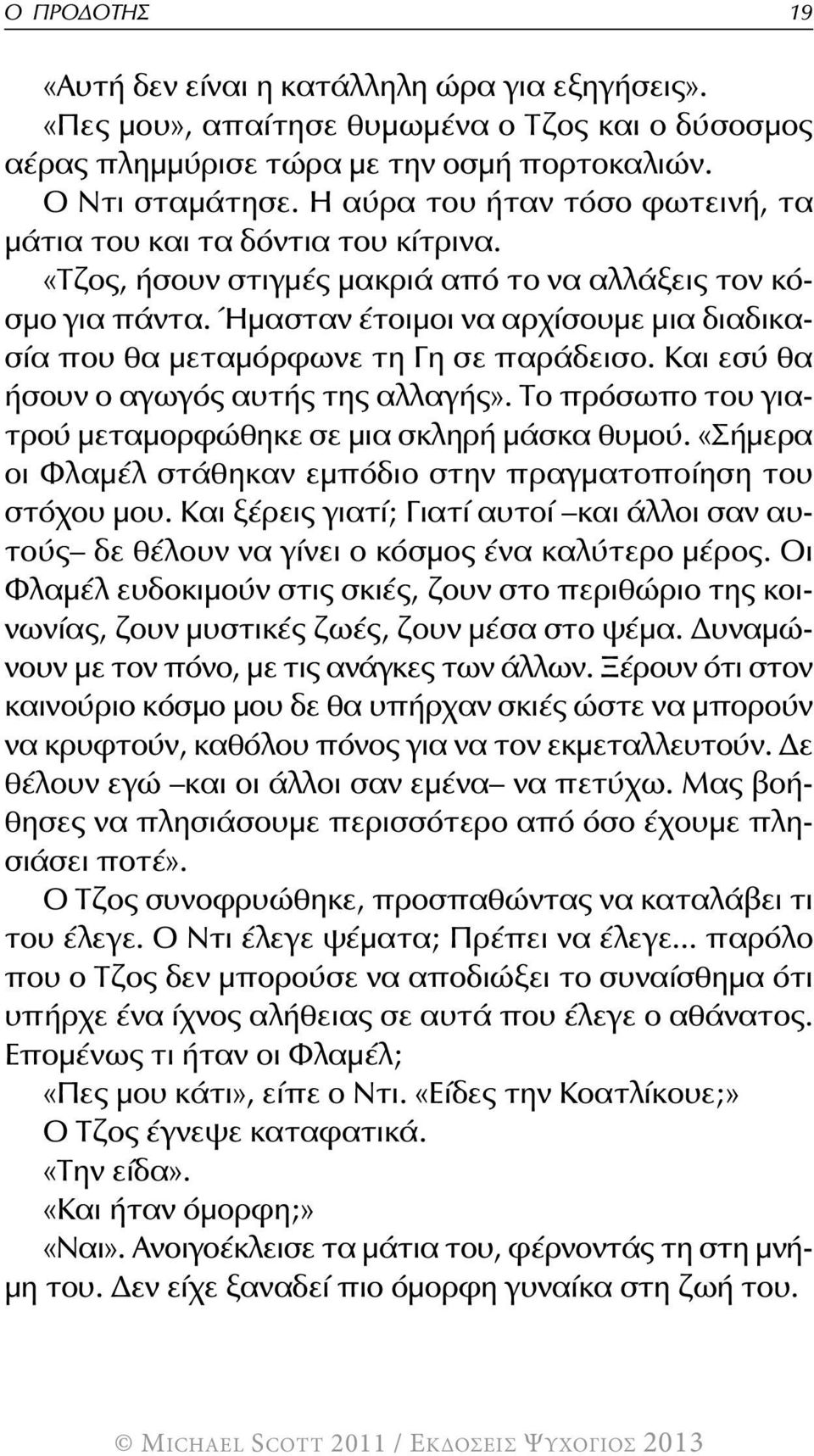 Ήμασταν έτοιμοι να αρχίσουμε μια διαδικασία που θα μεταμόρφωνε τη Γη σε παράδεισο. Και εσύ θα ήσουν ο αγωγός αυτής της αλλαγής». Το πρόσωπο του γιατρού μεταμορφώθηκε σε μια σκληρή μάσκα θυμού.