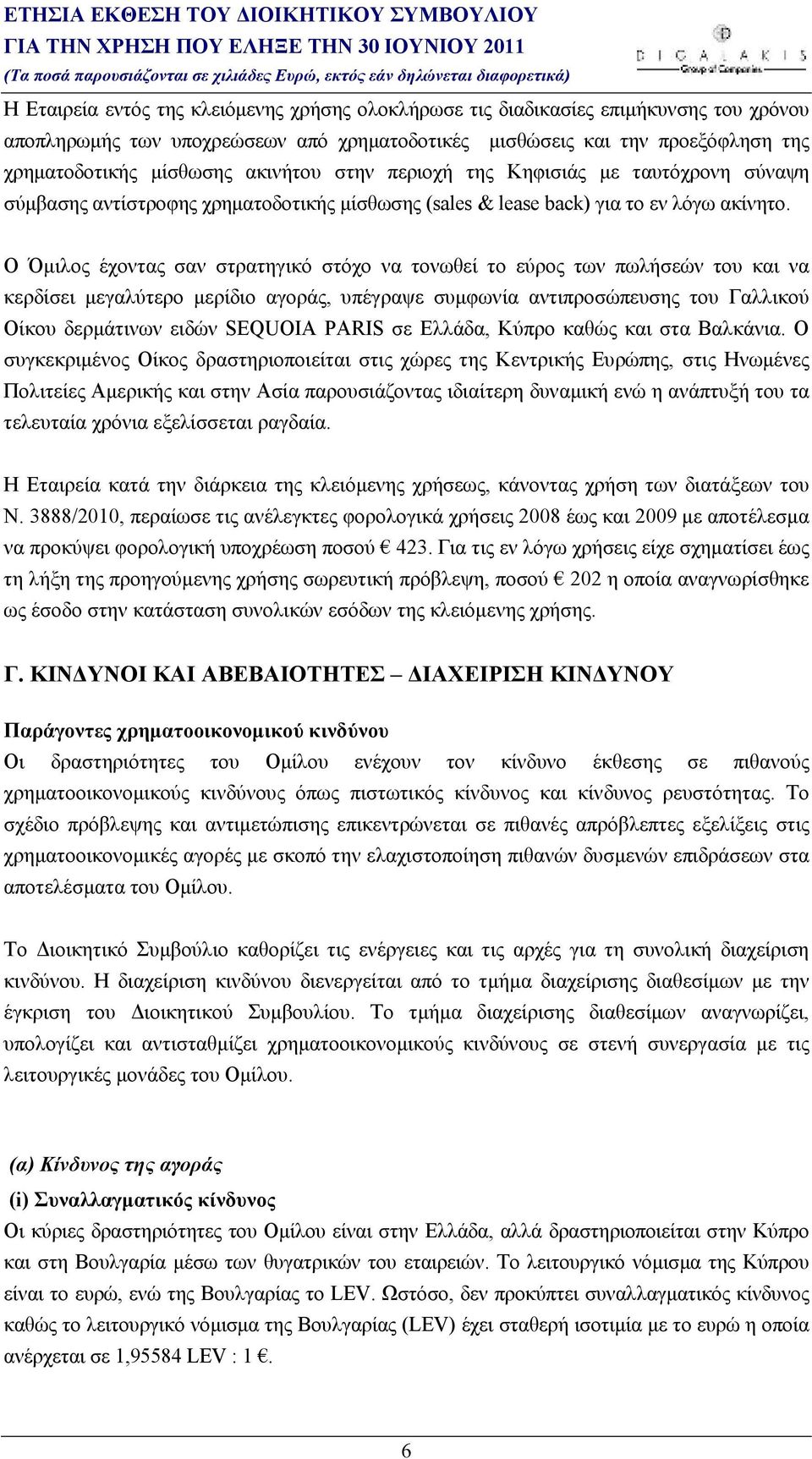 O Όµιλος έχοντας σαν στρατηγικό στόχο να τονωθεί το εύρος των πωλήσεών του και να κερδίσει µεγαλύτερο µερίδιο αγοράς, υπέγραψε συµφωνία αντιπροσώπευσης του Γαλλικού Οίκου δερµάτινων ειδών SEQUOIA