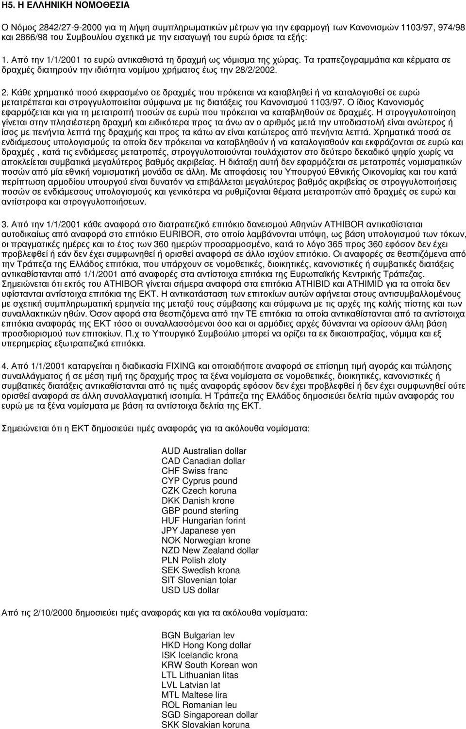 /2/2002. 2. Κάθε χρηματικό ποσό εκφρασμένο σε δραχμές που πρόκειται να καταβληθεί ή να καταλογισθεί σε ευρώ μετατρέπεται και στρογγυλοποιείται σύμφωνα με τις διατάξεις του Κανονισμού 1103/97.