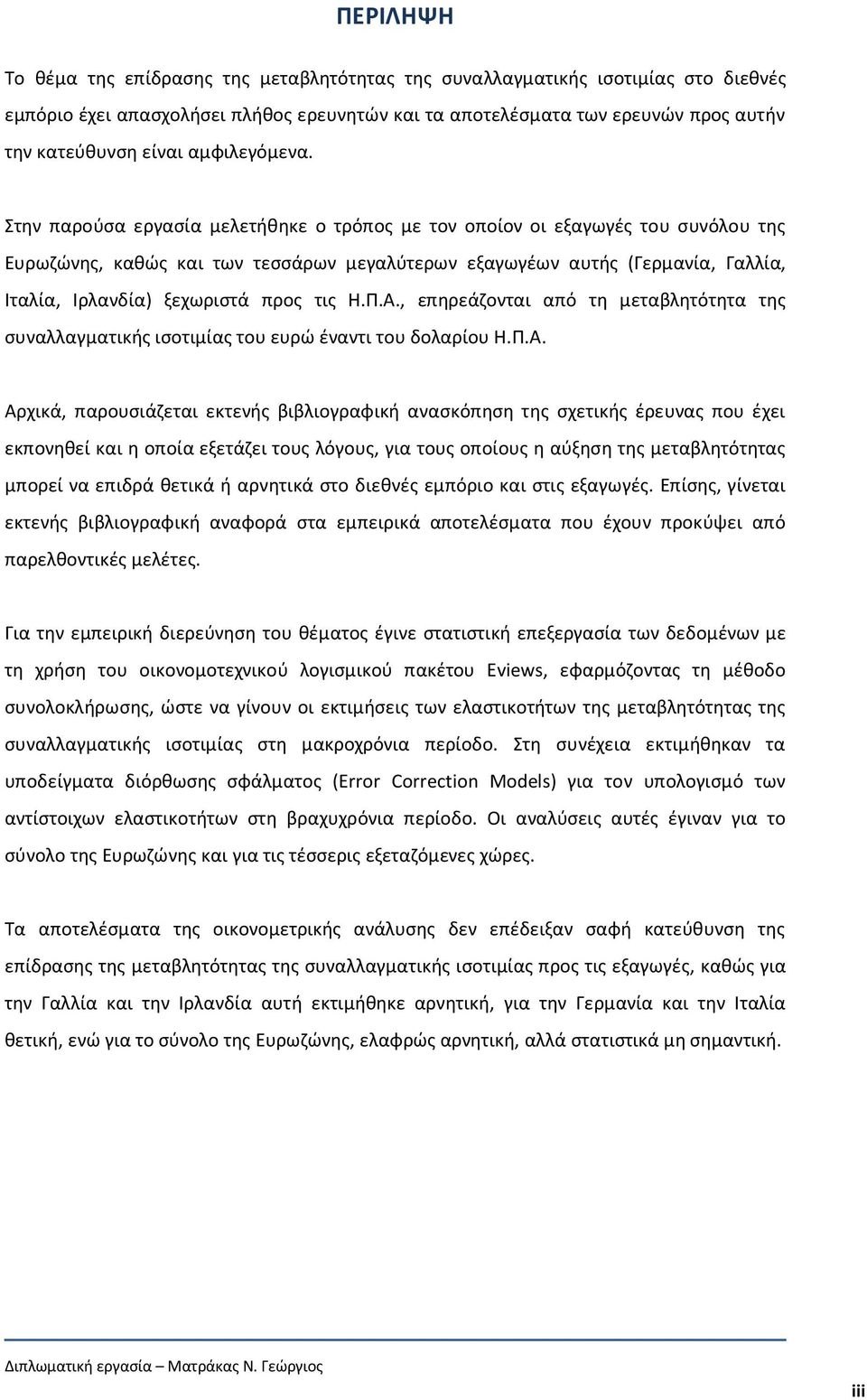 Στην παρούσα εργασία μελετήθηκε ο τρόπος με τον οποίον οι εξαγωγές του συνόλου της Ευρωζώνης, καθώς και των τεσσάρων μεγαλύτερων εξαγωγέων αυτής (Γερμανία, Γαλλία, Ιταλία, Ιρλανδία) ξεχωριστά προς