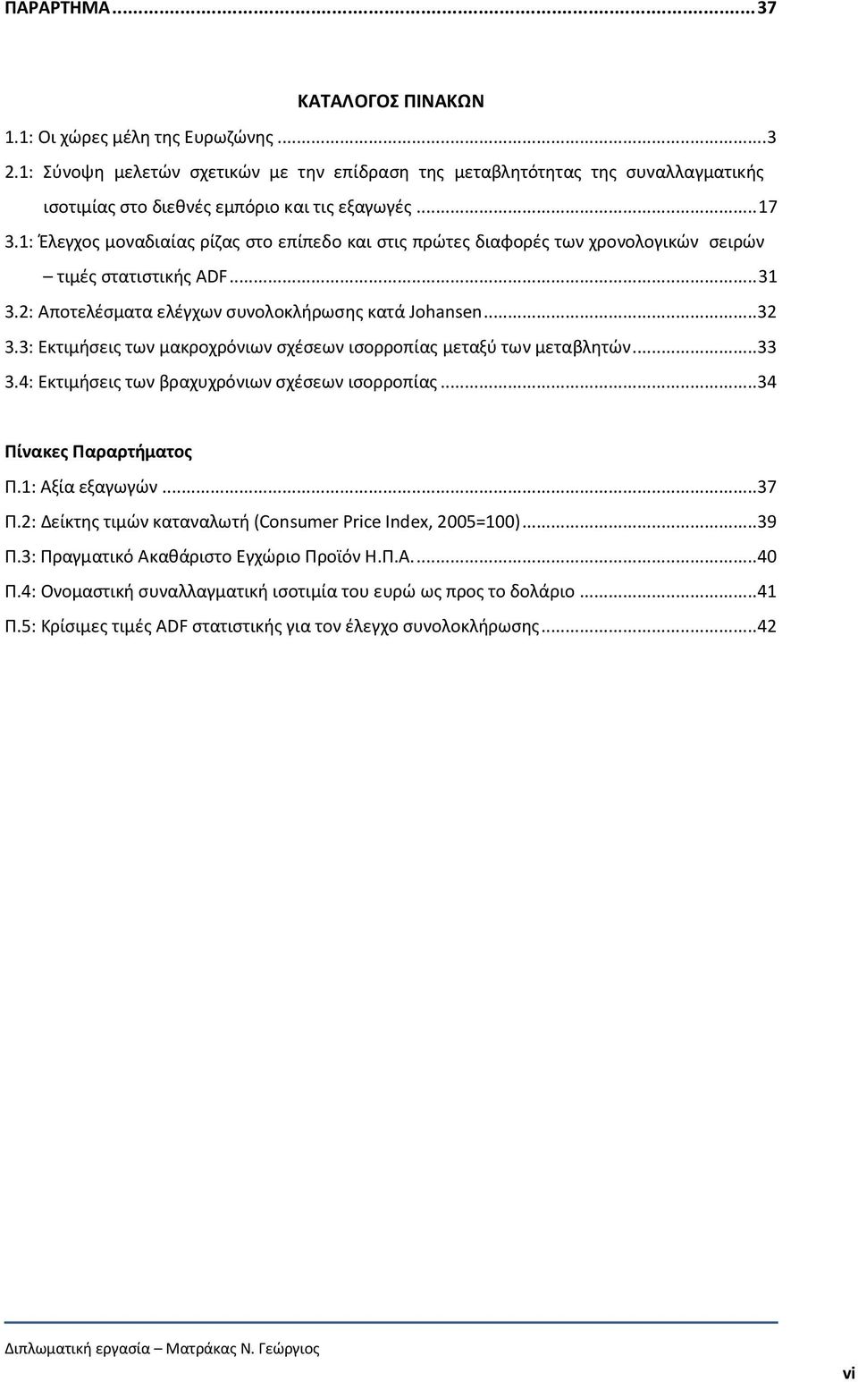1: Έλεγχος μοναδιαίας ρίζας στο επίπεδο και στις πρώτες διαφορές των χρονολογικών σειρών τιμές στατιστικής ADF... 31 3.2: Αποτελέσματα ελέγχων συνολοκλήρωσης κατά Johansen... 32 3.