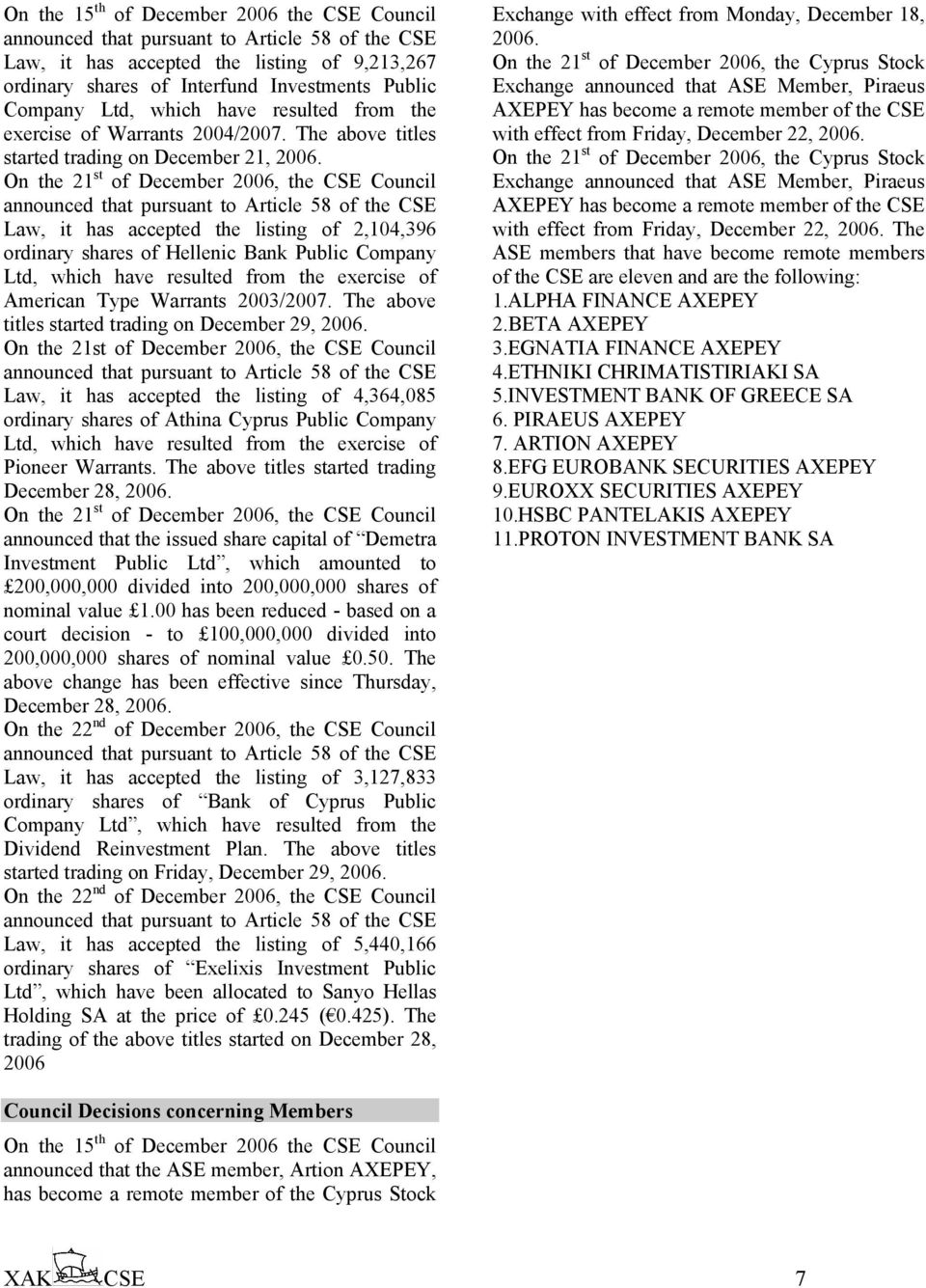 On the 21 st of December 2006, the CSE Council announced that pursuant to Article 58 of the CSE Law, it has accepted the listing of 2,104,396 ordinary shares of Hellenic Bank Public Company Ltd,