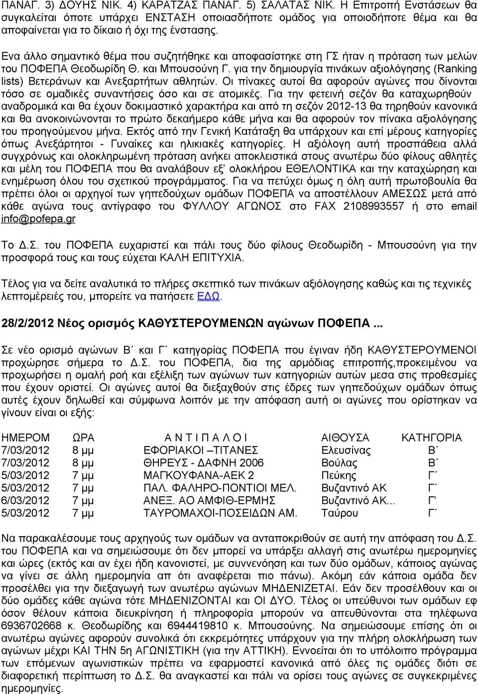 Ενα άλλο σημαντικό θέμα που συζητήθηκε και αποφασίστηκε στη ΓΣ ήταν η πρόταση των μελών του ΠΟΦΕΠΑ Θεοδωρίδη Θ. και Μπουσούνη Γ.