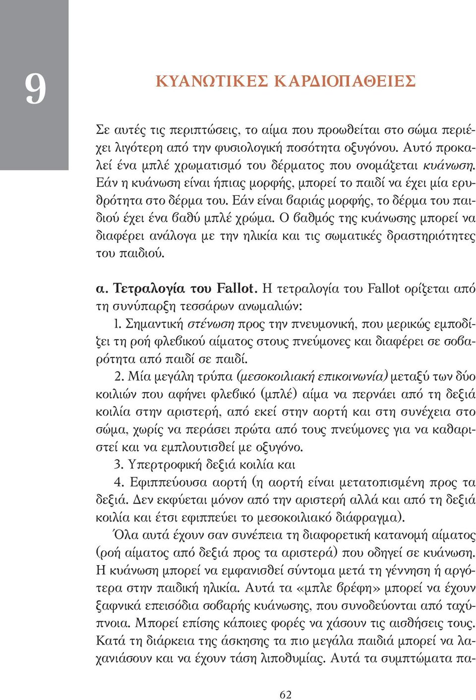 Εάν είναι βαριάς µορφής, το δέρµα του παιδιού έχει ένα βαθύ µπλέ χρώµα. Ο βαθµός της κυάνωσης µπορεί να διαφέρει ανάλογα µε την ηλικία και τις σωµατικές δραστηριότητες του παιδιού. α. Τετραλογία του Fallot.