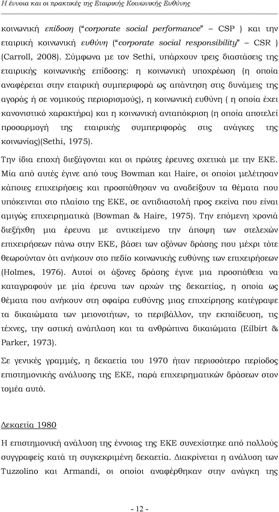 νοµικούς περιορισµούς), η κοινωνική ευθύνη ( η οποία έχει κανονιστικό χαρακτήρα) και η κοινωνική ανταπόκριση (η οποία αποτελεί προσαρµογή της εταιρικής συµπεριφοράς στις ανάγκες της κοινωνίας)(sethi,