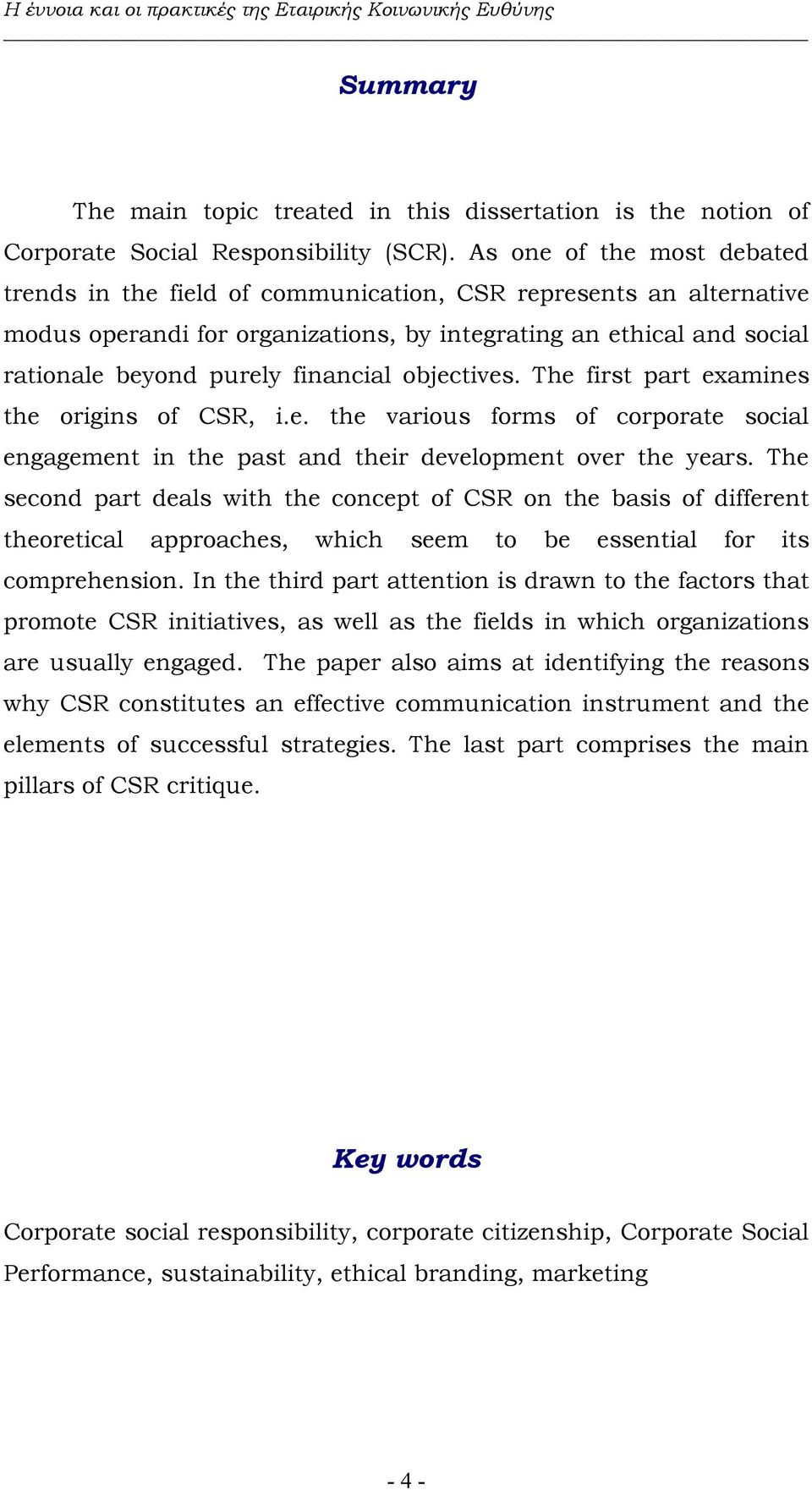 objectives. The first part examines the origins of CSR, i.e. the various forms of corporate social engagement in the past and their development over the years.