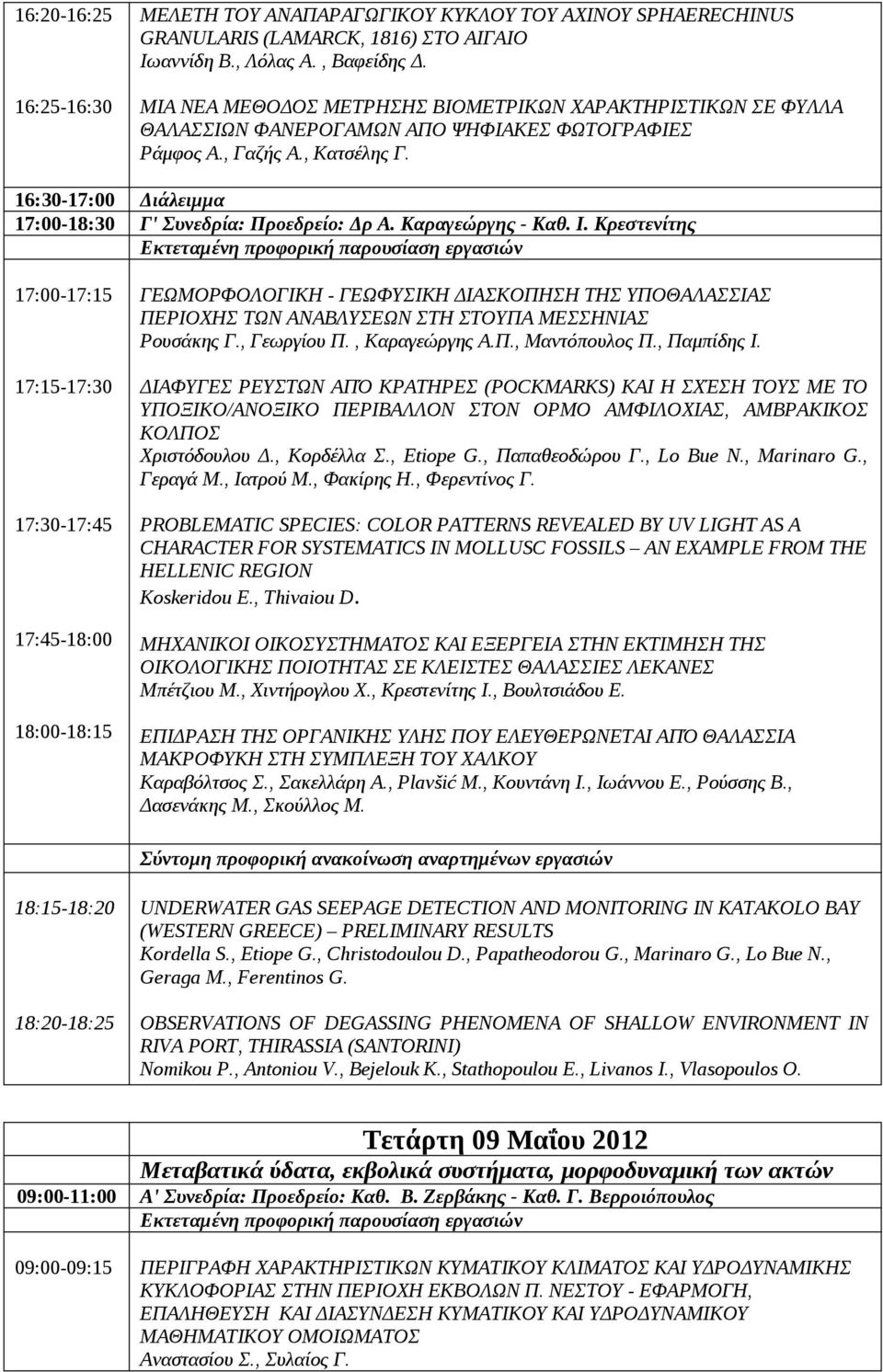 16:30-17:00 Διάλειμμα 17:00-18:30 Γ' Συνεδρία: Προεδρείο: Δρ Α. Καραγεώργης - Καθ. Ι.