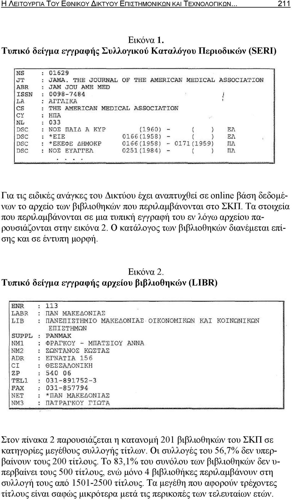 Τα στοιχεία που περιλαμβάνονται σε μια τυπική εγγραφή του εν λόγω αρχείου παρουσιάζονται στην εικόνα 2. Ο κατάλογος των βιβλιοθηκών διανέμεται επίσης και σε έντυπη μορφή. Εικόνα 2.