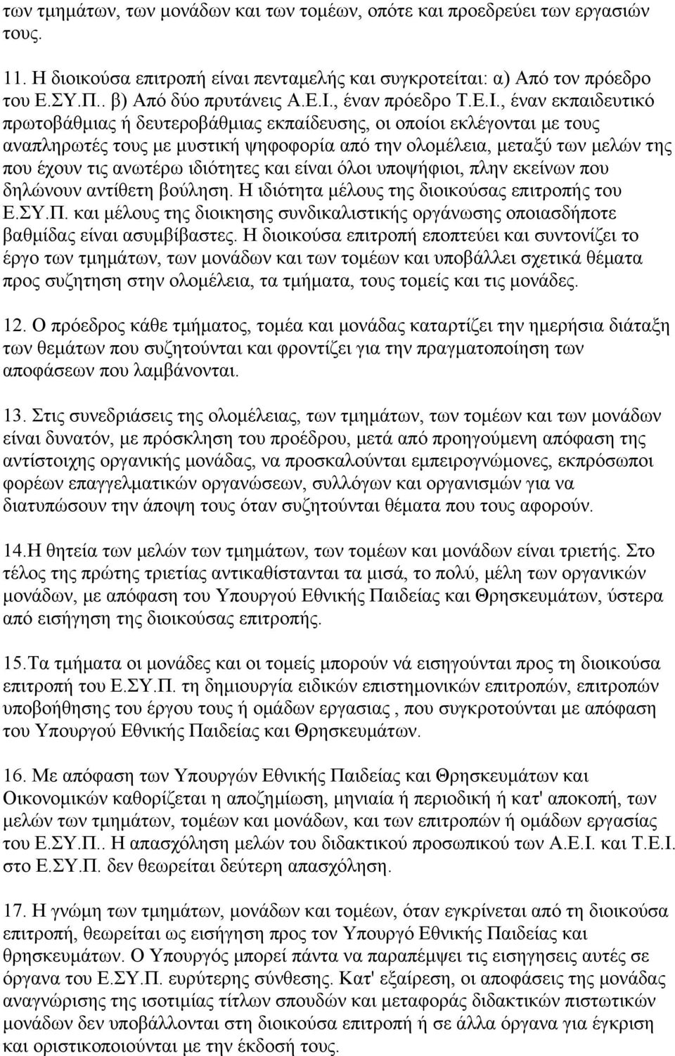 , έναν εκπαιδευτικό πρωτοβάθμιας ή δευτεροβάθμιας εκπαίδευσης, οι οποίοι εκλέγονται με τους αναπληρωτές τους με μυστική ψηφοφορία από την ολομέλεια, μεταξύ των μελών της που έχουν τις ανωτέρω