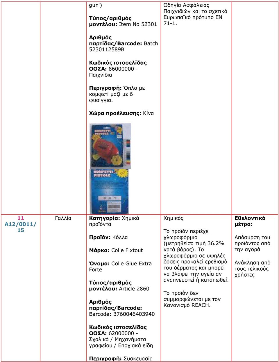 11 A12/0011/ Γαλλία Κατηγορία: Χηµικά προϊόντα Προϊόν: Κόλλα Μάρκα: Colle Fixtout Όνοµα: Colle Glue Extra Forte µοντέλου: Article 2860 Barcode: 3760046403940 Χηµικός Το προϊόν