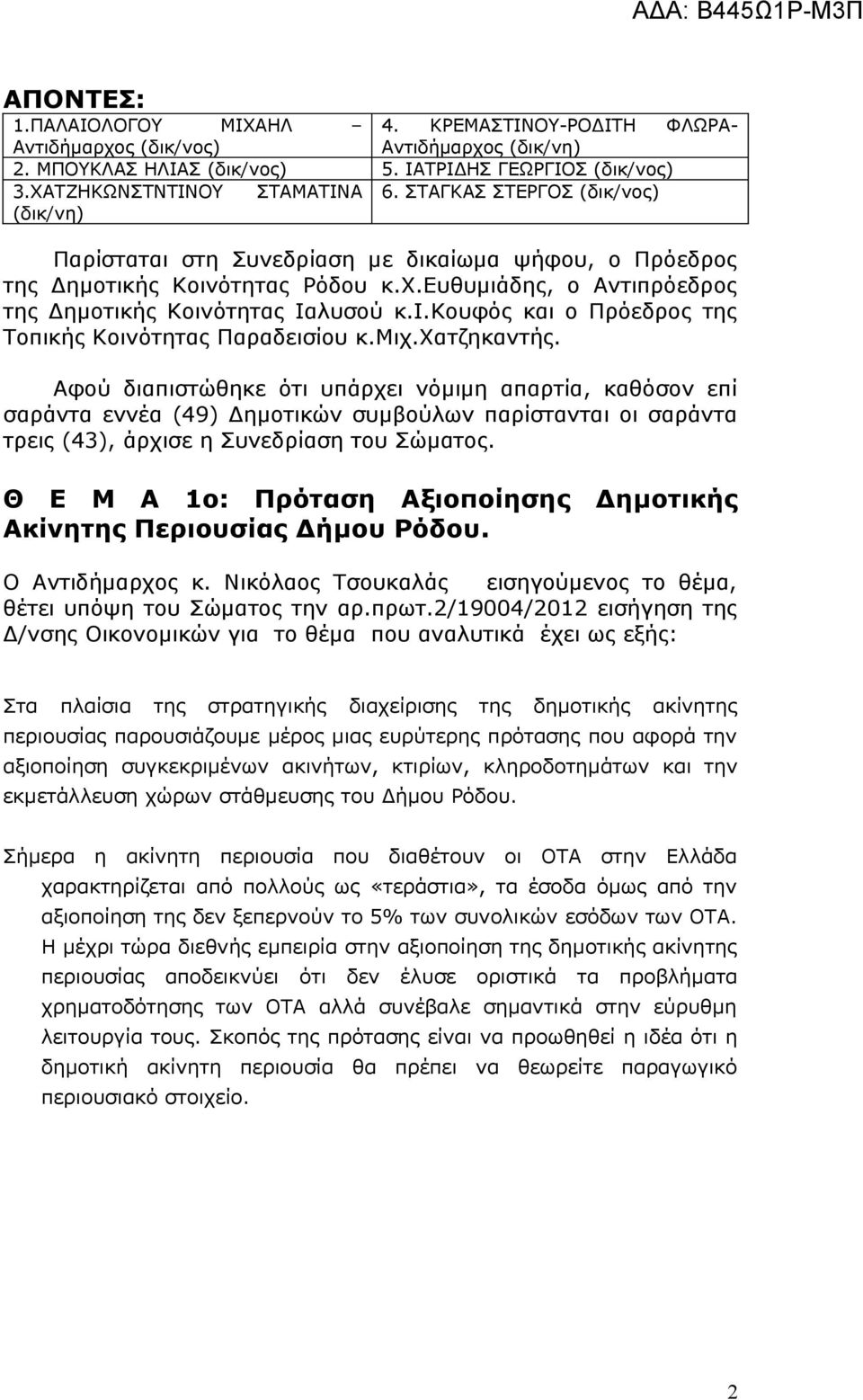 μιχ.χατζηκαντής. Αφού διαπιστώθηκε ότι υπάρχει νόμιμη απαρτία, καθόσον επί σαράντα εννέα (49) Δημοτικών συμβούλων παρίστανται οι σαράντα τρεις (43), άρχισε η Συνεδρίαση του Σώματος.