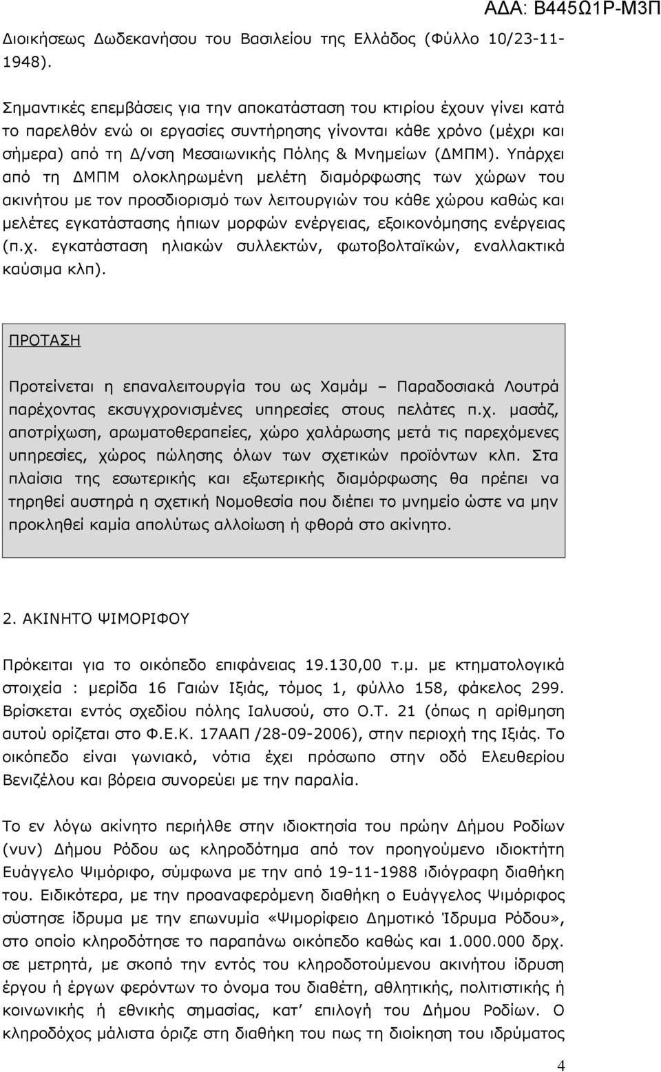 Υπάρχει από τη ΔΜΠΜ ολοκληρωμένη μελέτη διαμόρφωσης των χώρων του ακινήτου με τον προσδιορισμό των λειτουργιών του κάθε χώρου καθώς και μελέτες εγκατάστασης ήπιων μορφών ενέργειας, εξοικονόμησης