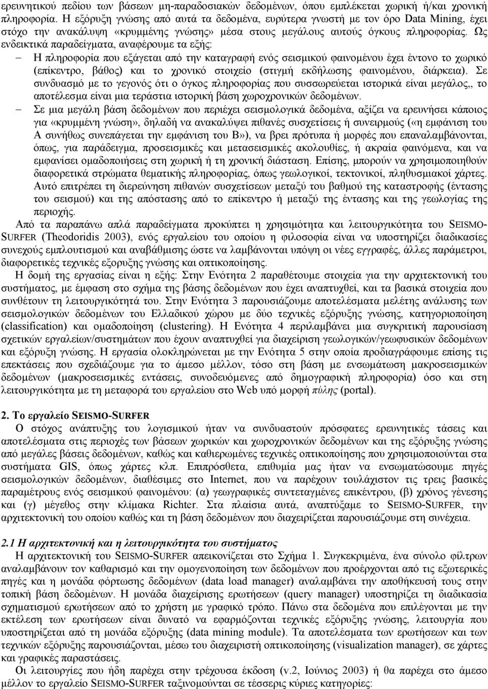 Ως ενδεικτικά παραδείγµατα, αναφέρουµε τα εξής: Η πληροφορία που εξάγεται από την καταγραφή ενός σεισµικού φαινοµένου έχει έντονο το χωρικό (επίκεντρο, βάθος) και το χρονικό στοιχείο (στιγµή