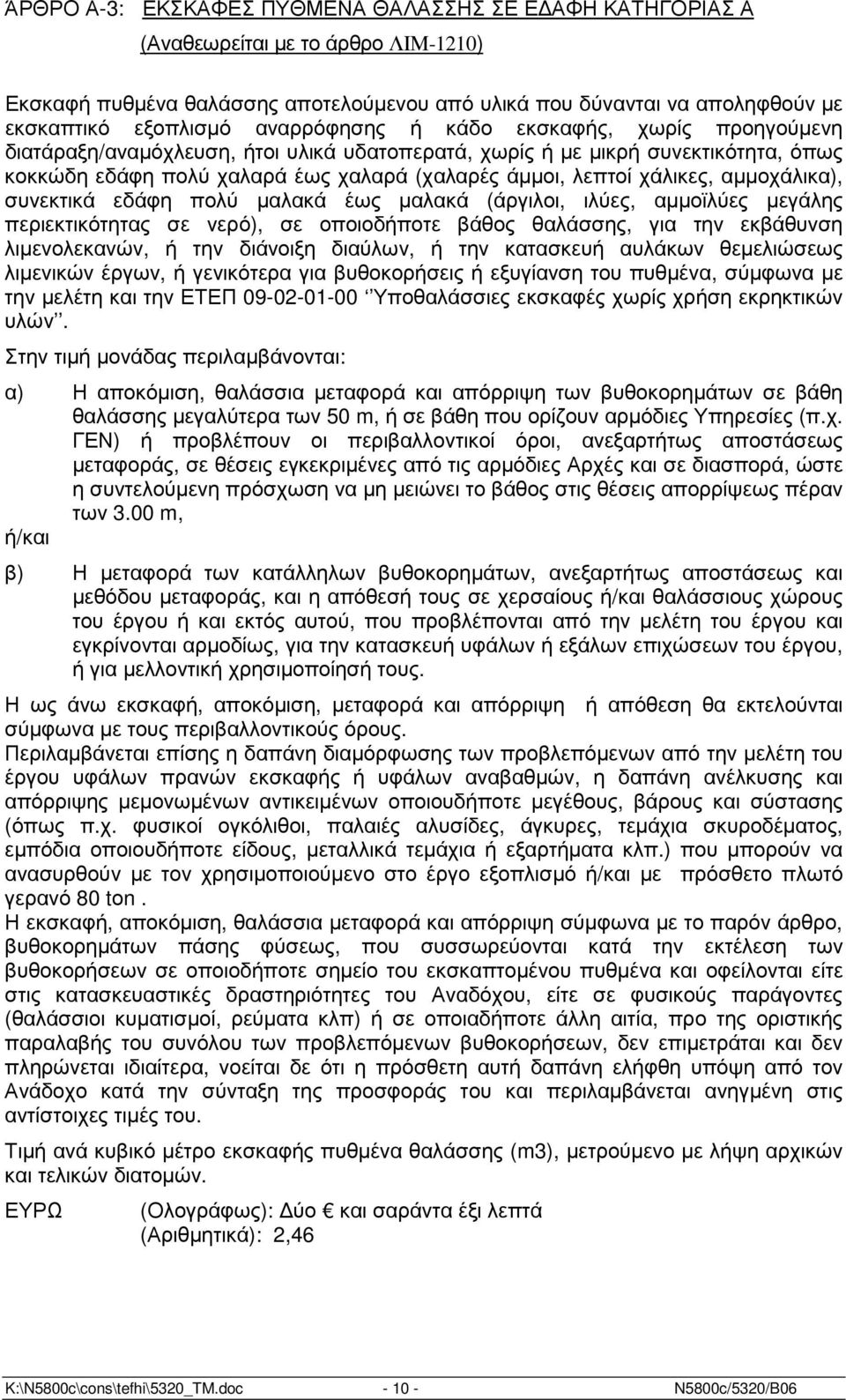 αµµοχάλικα), συνεκτικά εδάφη πολύ µαλακά έως µαλακά (άργιλοι, ιλύες, αµµοϊλύες µεγάλης περιεκτικότητας σε νερό), σε οποιοδήποτε βάθος θαλάσσης, για την εκβάθυνση λιµενολεκανών, ή την διάνοιξη