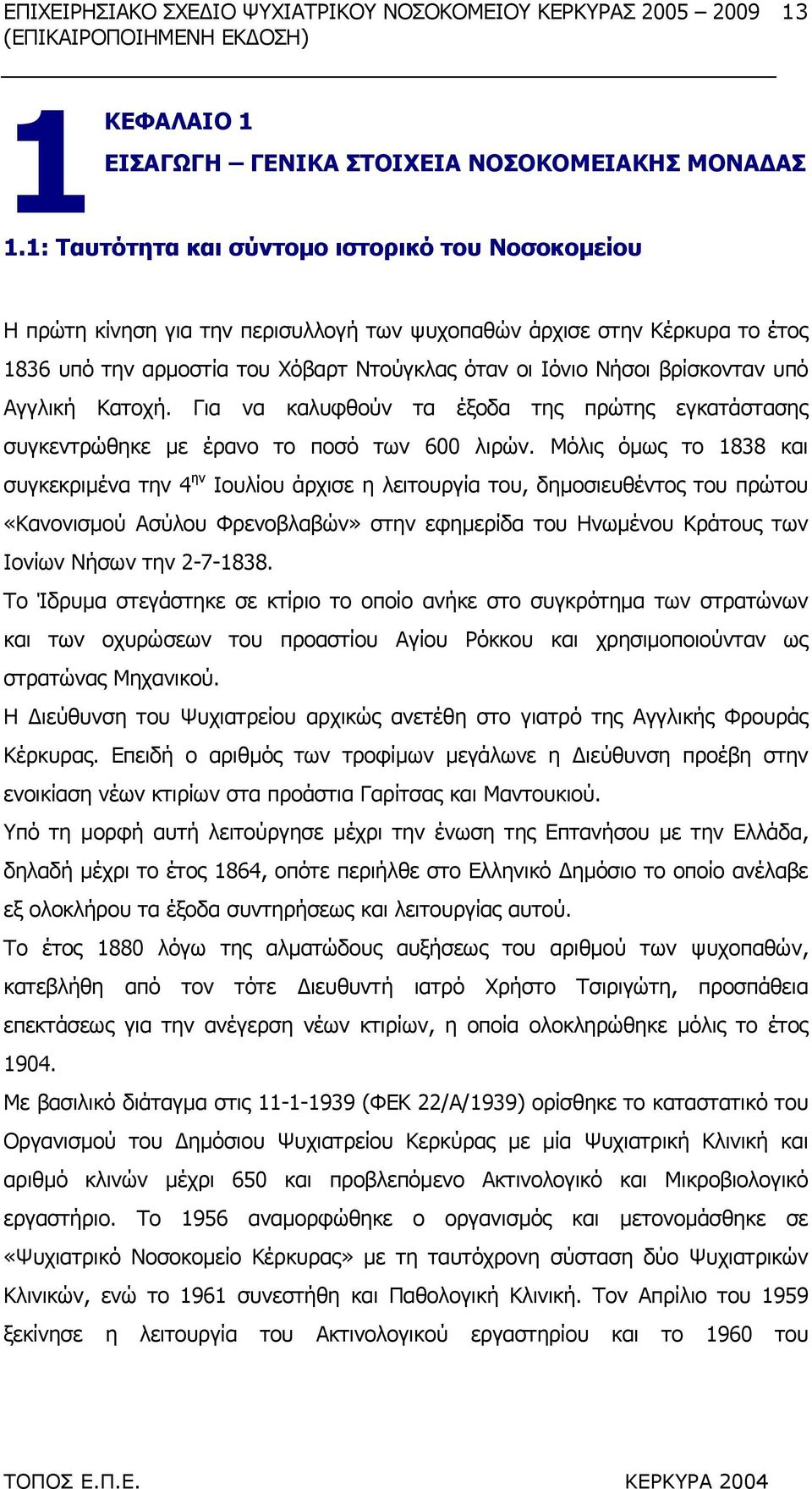 βρίσκονταν υπό Αγγλική Κατοχή. Για να καλυφθούν τα έξοδα της πρώτης εγκατάστασης συγκεντρώθηκε µε έρανο το ποσό των 600 λιρών.