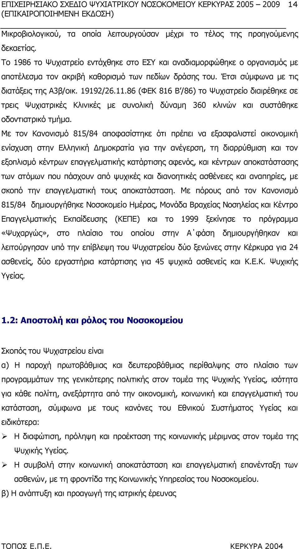 86 (ΦΕΚ 816 Β /86) το Ψυχιατρείο διαιρέθηκε σε τρεις Ψυχιατρικές Κλινικές µε συνολική δύναµη 360 κλινών και συστάθηκε οδοντιατρικό τµήµα.