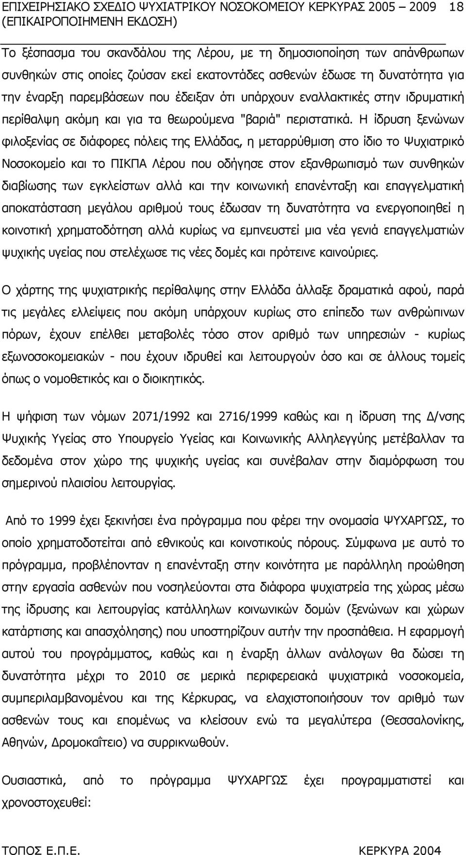 Η ίδρυση ξενώνων φιλοξενίας σε διάφορες πόλεις της Ελλάδας, η µεταρρύθµιση στο ίδιο το Ψυχιατρικό Νοσοκοµείο και το ΠΙΚΠΑ Λέρου που οδήγησε στον εξανθρωπισµό των συνθηκών διαβίωσης των εγκλείστων