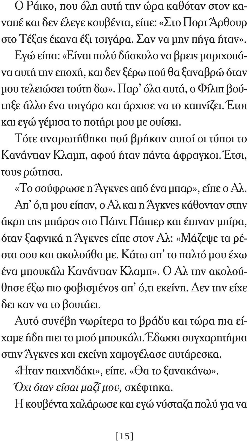 Έτσι και εγώ γέμισα το ποτήρι μου με ουίσκι. Τότε αναρωτήθηκα πού βρήκαν αυτοί οι τύποι το Κανάντιαν Κλαμπ, αφού ήταν πάντα άφραγκοι. Έτσι, τους ρώτησα. «Το σούφρωσε η Άγκνες από ένα μπαρ», είπε ο Αλ.