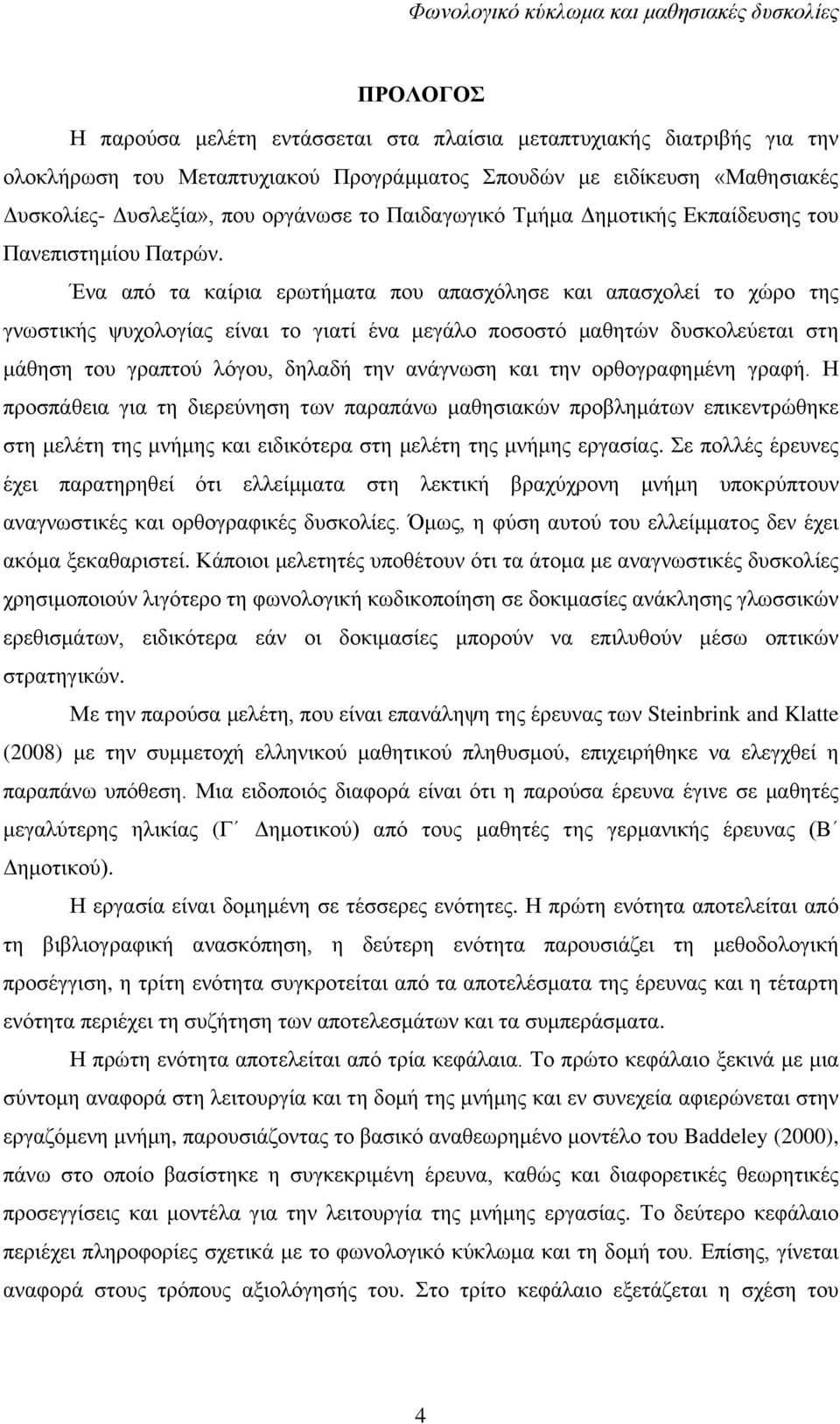 Έλα απφ ηα θαίξηα εξσηήκαηα πνπ απαζρφιεζε θαη απαζρνιεί ην ρψξν ηεο γλσζηηθήο ςπρνινγίαο είλαη ην γηαηί έλα κεγάιν πνζνζηφ καζεηψλ δπζθνιεχεηαη ζηε κάζεζε ηνπ γξαπηνχ ιφγνπ, δειαδή ηελ αλάγλσζε θαη