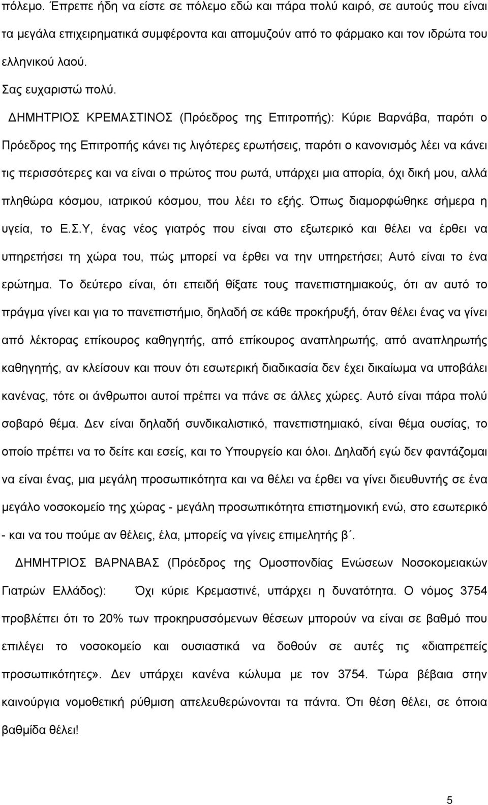 ΔΗΜΗΤΡΙΟΣ ΚΡΕΜΑΣΤΙΝΟΣ (Πρόεδρος της Επιτροπής): Κύριε Βαρνάβα, παρότι ο Πρόεδρος της Επιτροπής κάνει τις λιγότερες ερωτήσεις, παρότι ο κανονισμός λέει να κάνει τις περισσότερες και να είναι ο πρώτος