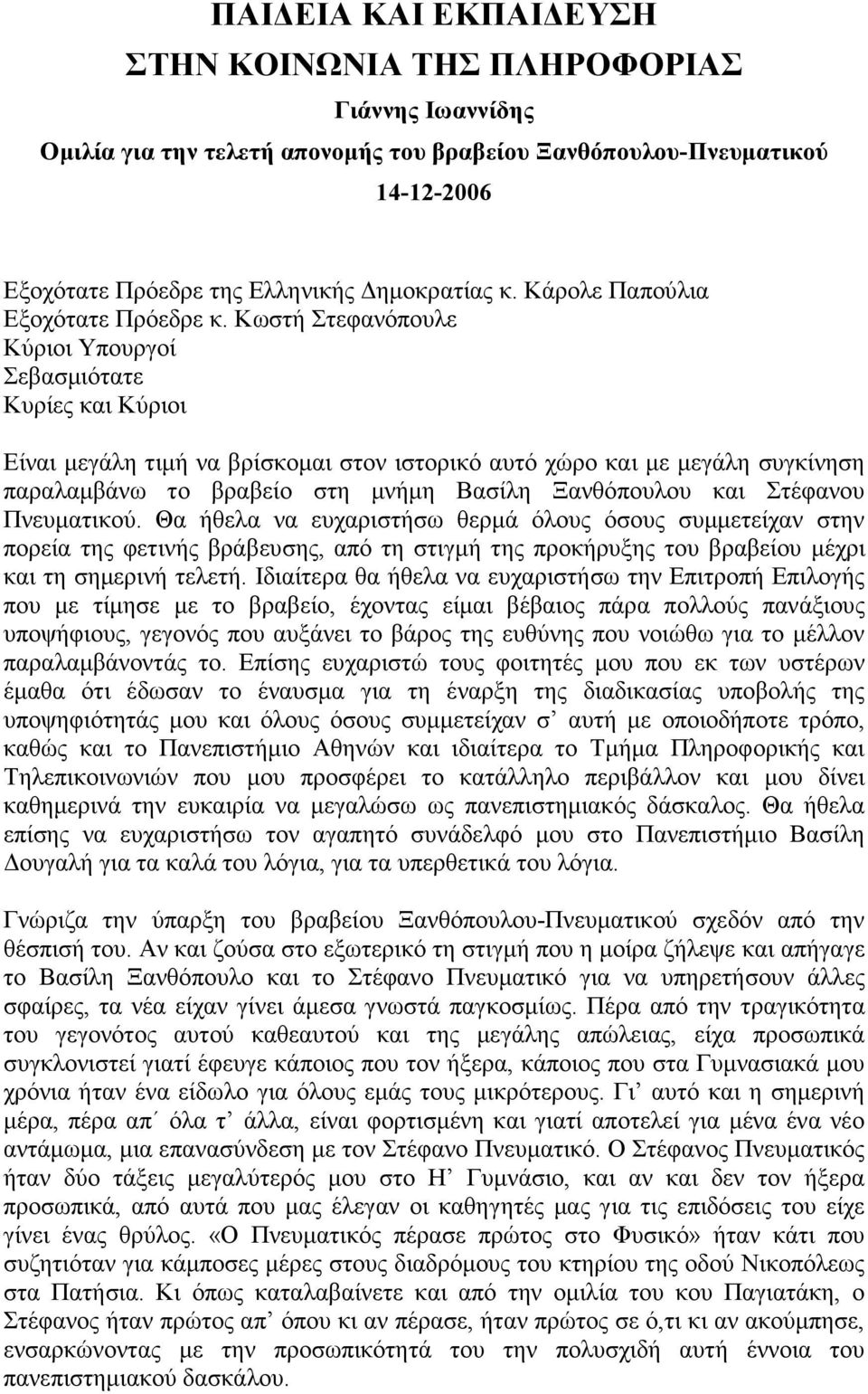 Κωστή Στεφανόπουλε Κύριοι Υπουργοί Σεβασµιότατε Κυρίες και Κύριοι Είναι µεγάλη τιµή να βρίσκοµαι στον ιστορικό αυτό χώρο και µε µεγάλη συγκίνηση παραλαµβάνω το βραβείο στη µνήµη Βασίλη Ξανθόπουλου