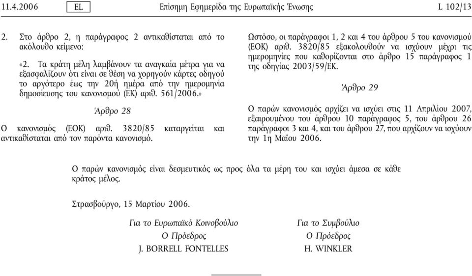 561/2006.» Άρθρο 28 Ο κανονισμός (ΕΟΚ) αριθ. 3820/85 καταργείται και αντικαθίσταται από τον παρόντα κανονισμό. Ωστόσο, οι παράγραφοι 1, 2 και 4 του άρθρου 5 του κανονισμού (ΕΟΚ) αριθ.