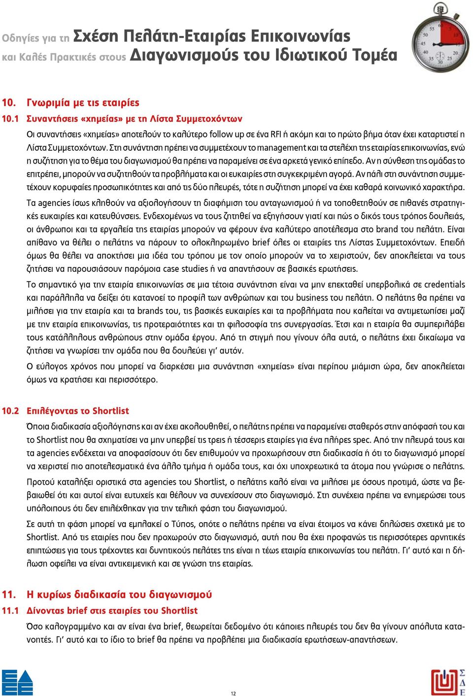 Στη συνάντηση πρέπει να συμμετέχουν το management και τα στελέχη της εταιρίας επικοινωνίας, ενώ η συζήτηση για το θέμα του διαγωνισμού θα πρέπει να παραμείνει σε ένα αρκετά γενικό επίπεδο.