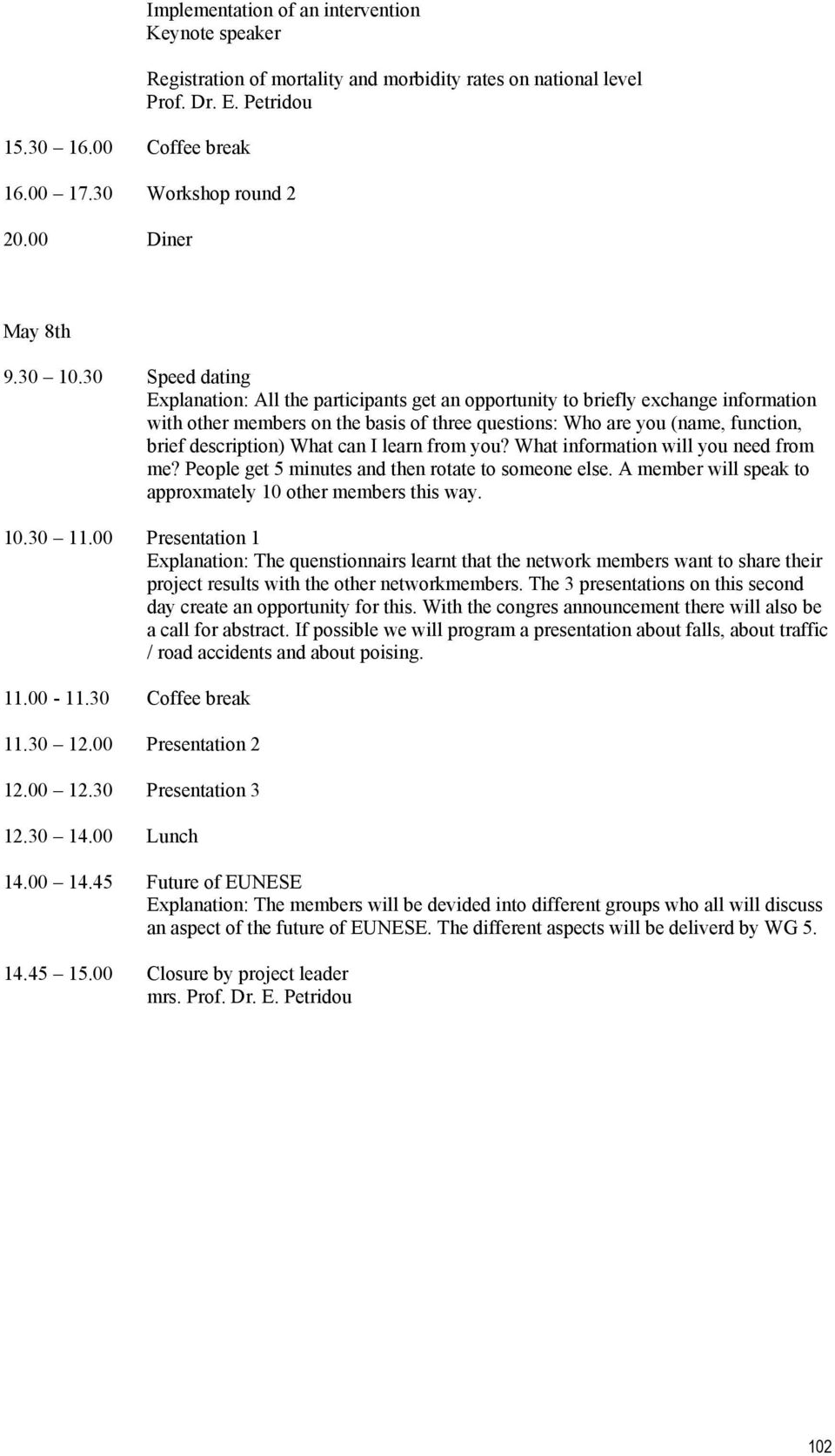 30 Speed dating Explanation: All the participants get an opportunity to briefly exchange information with other members on the basis of three questions: Who are you (name, function, brief