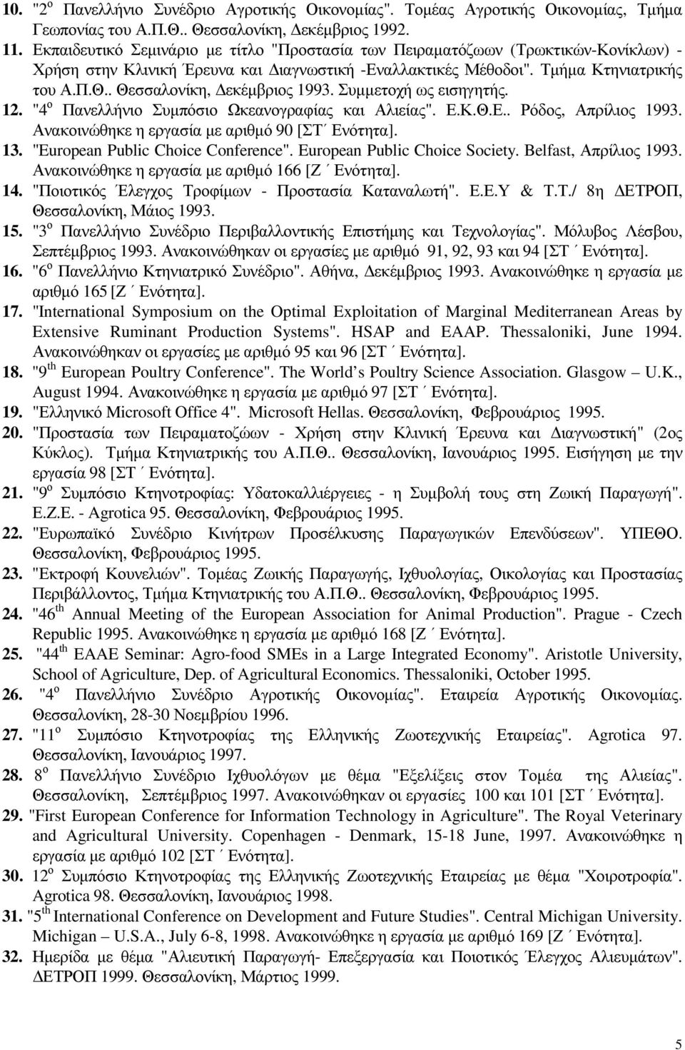 . Θεσσαλονίκη, εκέµβριος 1993. Συµµετοχή ως εισηγητής. 12. "4 ο Πανελλήνιο Συµπόσιο Ωκεανογραφίας και Αλιείας". Ε.Κ.Θ.Ε.. Ρόδος, Απρίλιος 1993. Ανακοινώθηκε η εργασία µε αριθµό 90 [ΣΤ Ενότητα]. 13.