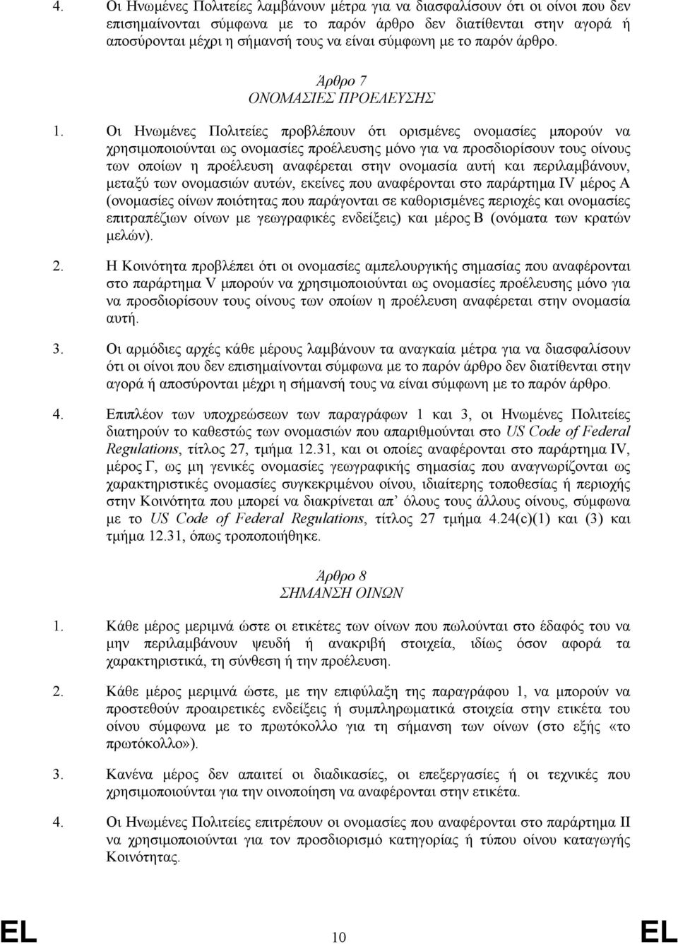 Οι Ηνωµένες Πολιτείες προβλέπουν ότι ορισµένες ονοµασίες µπορούν να χρησιµοποιούνται ως ονοµασίες προέλευσης µόνο για να προσδιορίσουν τους οίνους των οποίων η προέλευση αναφέρεται στην ονοµασία αυτή