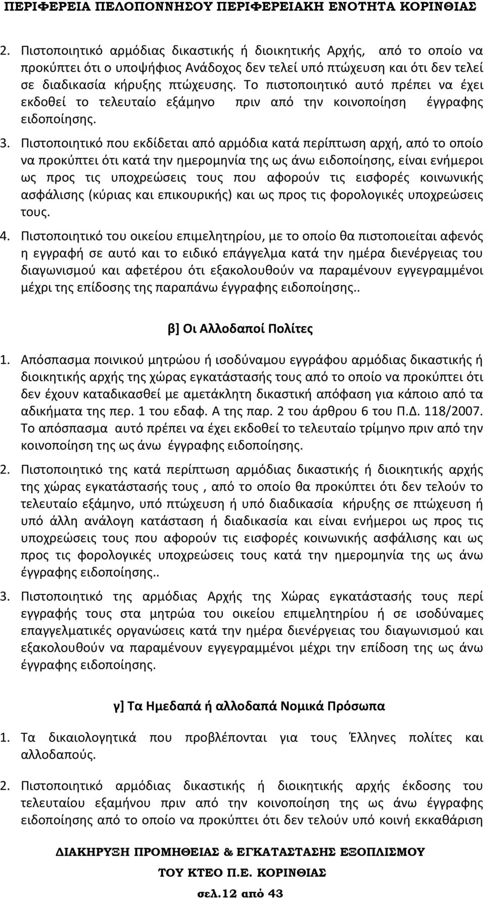 Πιστοποιητικό που εκδίδεται από αρμόδια κατά περίπτωση αρχή, από το οποίο να προκύπτει ότι κατά την ημερομηνία της ως άνω ειδοποίησης, είναι ενήμεροι ως προς τις υποχρεώσεις τους που αφορούν τις