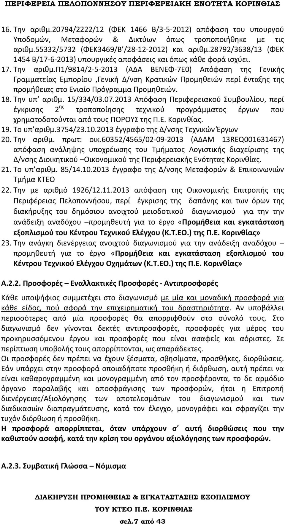 π1/9814/2-5-2013 (Α Α ΒΕΝΕΦ-7Ε0) Απόφαση της Γενικής Γραμματείας Εμπορίου,Γενική /νση Κρατικών Προμηθειών περί ένταξης της προμήθειας στο Ενιαίο Πρόγραμμα Προμηθειών. 18. Την υπ αριθμ. 15/334/03.07.