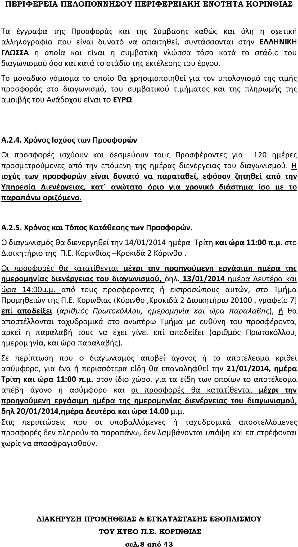 Το μοναδικό νόμισμα το οποίο θα χρησιμοποιηθεί για τον υπολογισμό της τιμής προσφοράς στο διαγωνισμό, του συμβατικού τιμήματος και της πληρωμής της αμοιβής του Ανάδοχου είναι το ΕΥΡΩ. A.2.4.