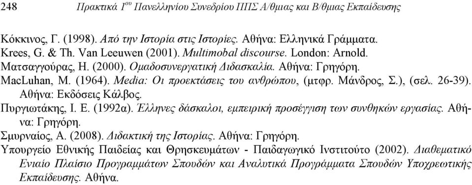 26-39). Αθήνα: Εκδόσεις Κάλβος. Πυργιωτάκης, Ι. Ε. (1992α). Έλληνες δάσκαλοι, εμπειρική προσέγγιση των συνθηκών εργασίας. Αθήνα: Γρηγόρη. Σμυρναίος, Α. (2008). Διδακτική της Ιστορίας.