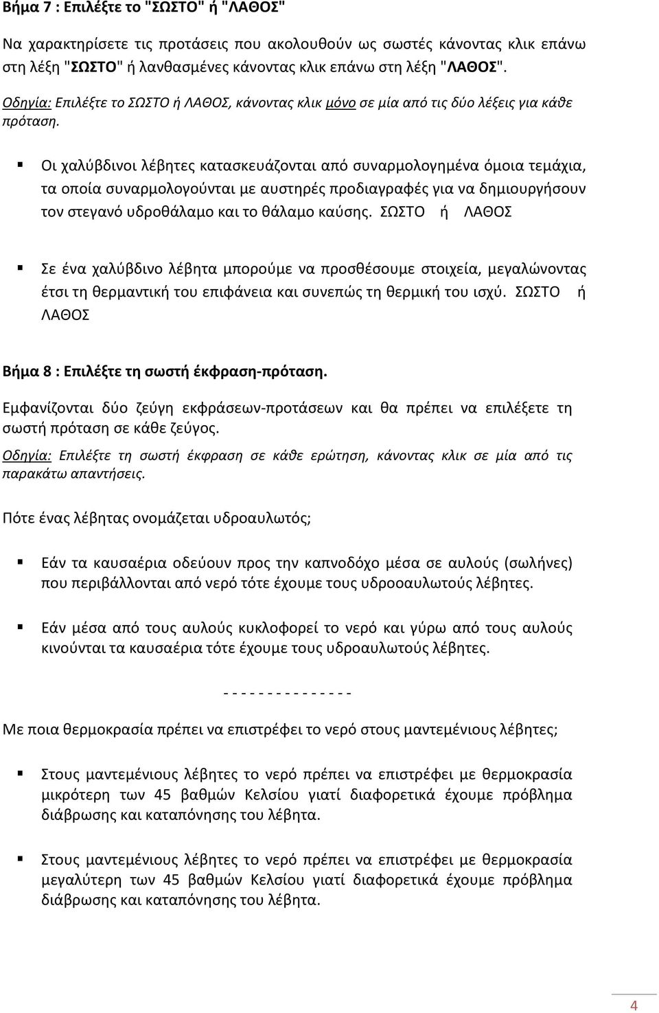 Οι χαλύβδινοι λέβητες κατασκευάζονται από συναρμολογημένα όμοια τεμάχια, τα οποία συναρμολογούνται με αυστηρές προδιαγραφές για να δημιουργήσουν τον στεγανό υδροθάλαμο και το θάλαμο καύσης.