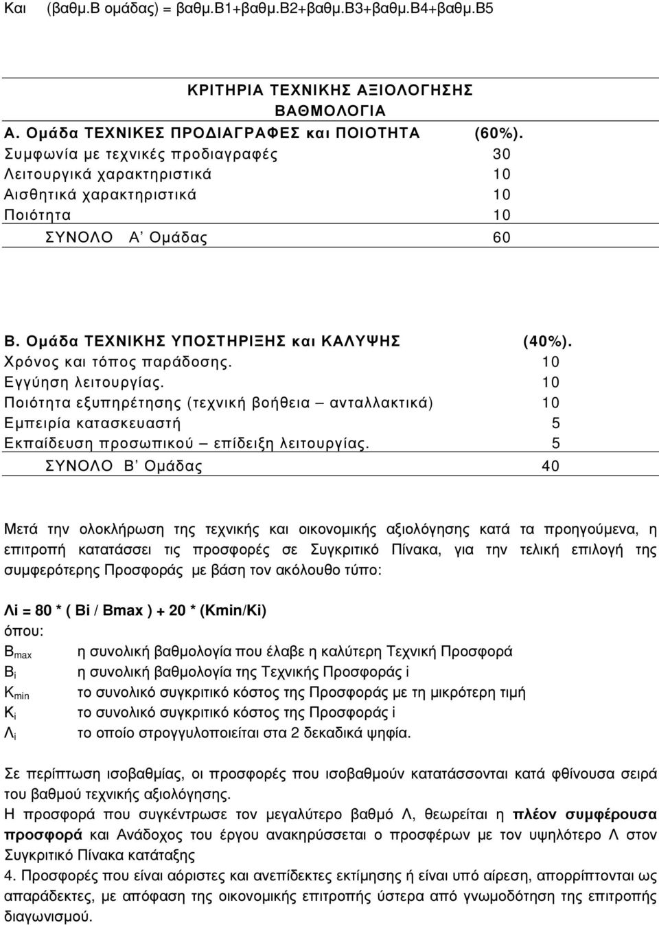 Χρόνος και τόπος παράδοσης. 10 Εγγύηση λειτουργίας. 10 Ποιότητα εξυπηρέτησης (τεχνική βοήθεια ανταλλακτικά) 10 Εµπειρία κατασκευαστή 5 Εκπαίδευση προσωπικού επίδειξη λειτουργίας.