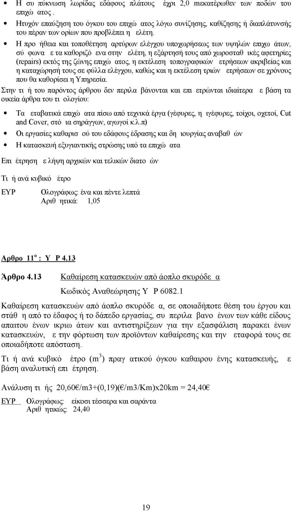 Η προμήθεια και τοποθέτησημαρτύρων ελέγχου υποχωρήσεως των υψηλών επιχωμάτων, σύμφωνα με τα καθοριζόμενα στην μελέτη, η εξάρτησή τους από χωροσταθμικές αφετηρίες (repairs) εκτός της ζώνης επιχώματος,