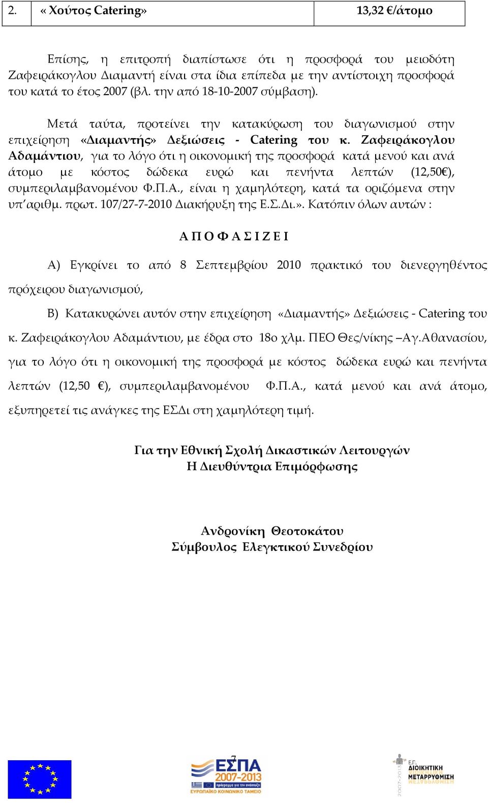 Ζαφειράκογλου Αδαμάντιου, για το λόγο ότι η οικονομική της προσφορά κατά μενού και ανά άτομο με κόστος δώδεκα ευρώ και πενήντα λεπτών (12,50 ), συμπεριλαμβανομένου Φ.Π.Α., είναι η χαμηλότερη, κατά τα οριζόμενα στην υπ αριθμ.