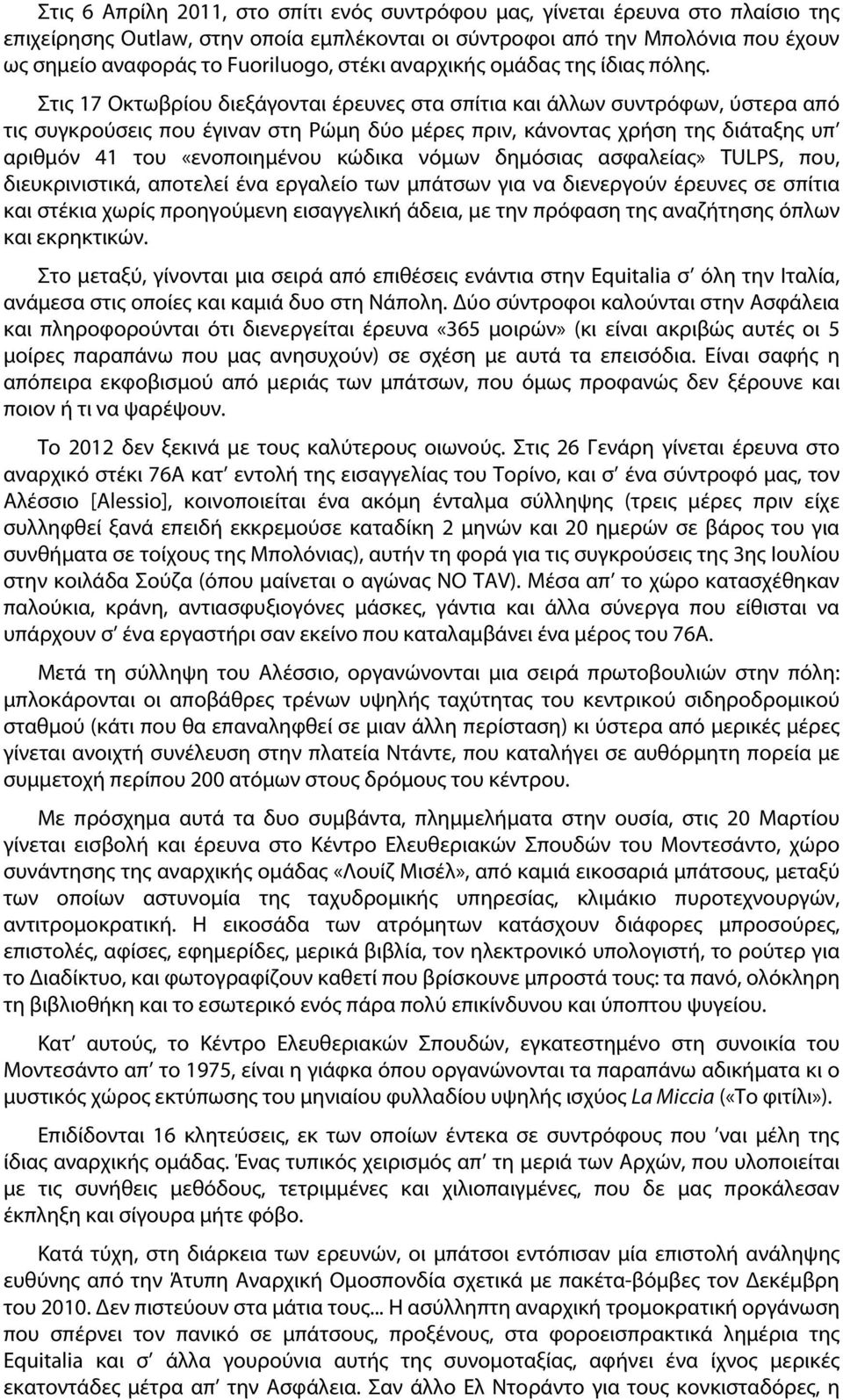 Στις 17 Οκτωβρίου διεξάγονται έρευνες στα σπίτια και άλλων συντρόφων, ύστερα από τις συγκρούσεις που έγιναν στη Ρώμη δύο μέρες πριν, κάνοντας χρήση της διάταξης υπ αριθμόν 41 του «ενοποιημένου κώδικα