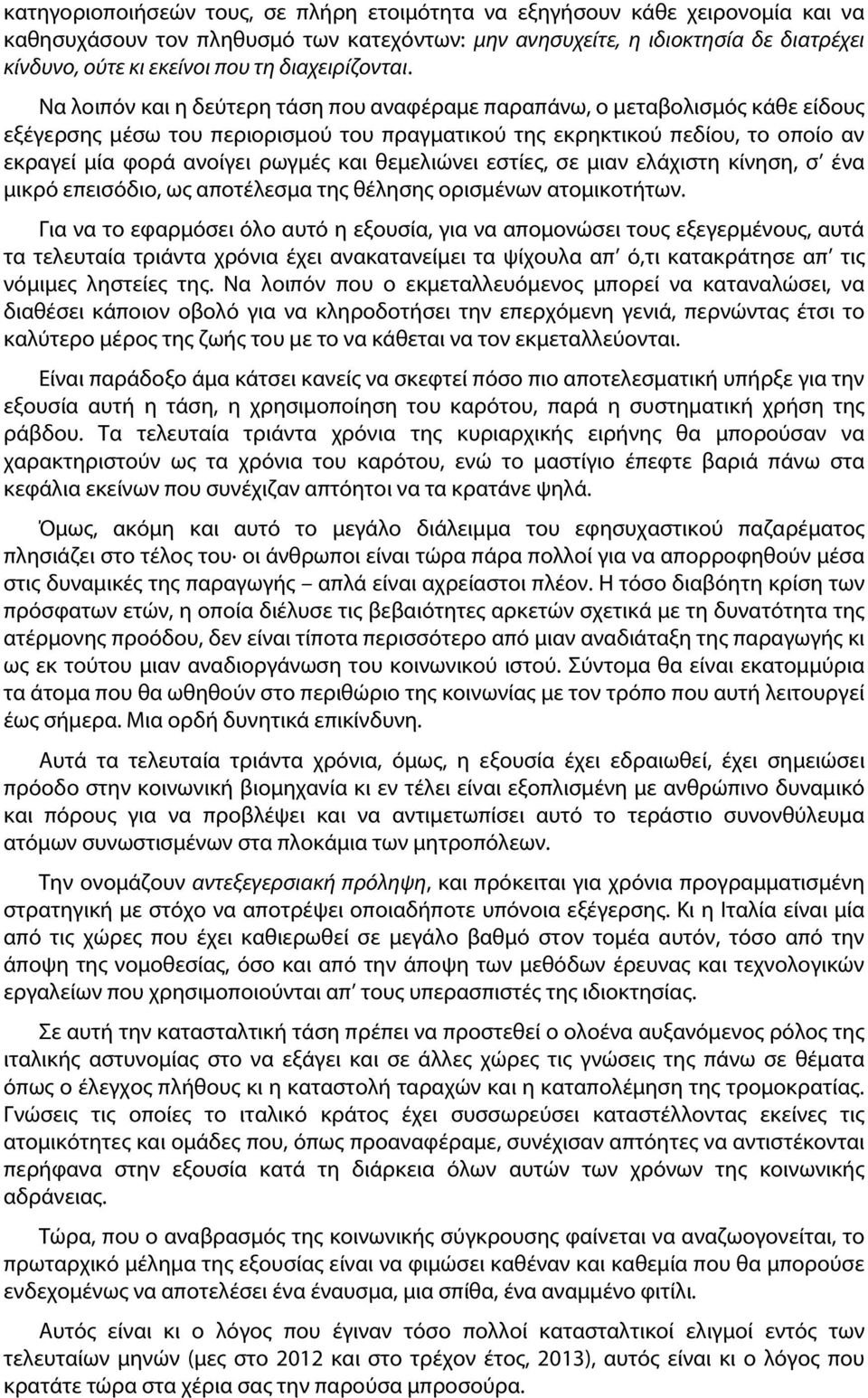 Να λοιπόν και η δεύτερη τάση που αναφέραμε παραπάνω, ο μεταβολισμός κάθε είδους εξέγερσης μέσω του περιορισμού του πραγματικού της εκρηκτικού πεδίου, το οποίο αν εκραγεί μία φορά ανοίγει ρωγμές και