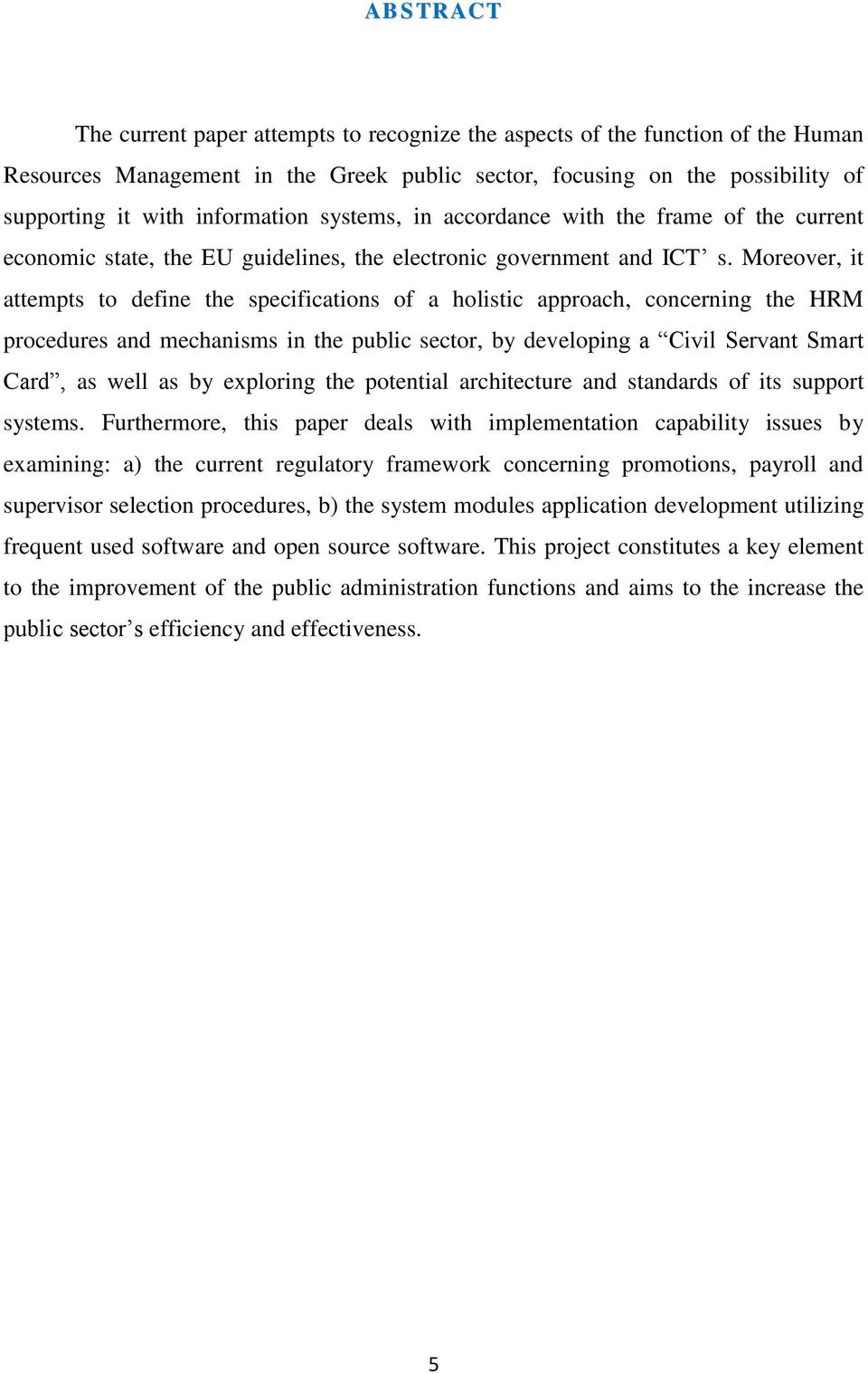 Moreover, it attempts to define the specifications of a holistic approach, concerning the HRM procedures and mechanisms in the public sector, by developing a Civil Servant Smart Card, as well as by