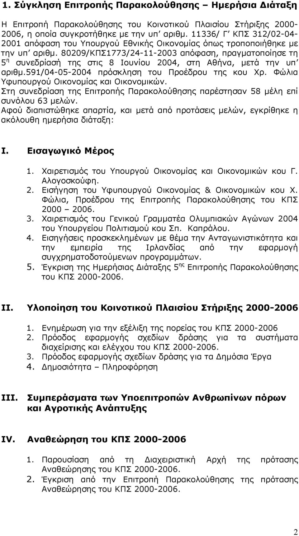 80209/ΚΠΣ1773/24-11-2003 απόφαση, πραγµατοποίησε τη 5 η συνεδρίασή της στις 8 Ιουνίου 2004, στη Αθήνα, µετά την υπ αριθµ.591/04-05-2004 πρόσκληση του Προέδρου της κου Χρ.