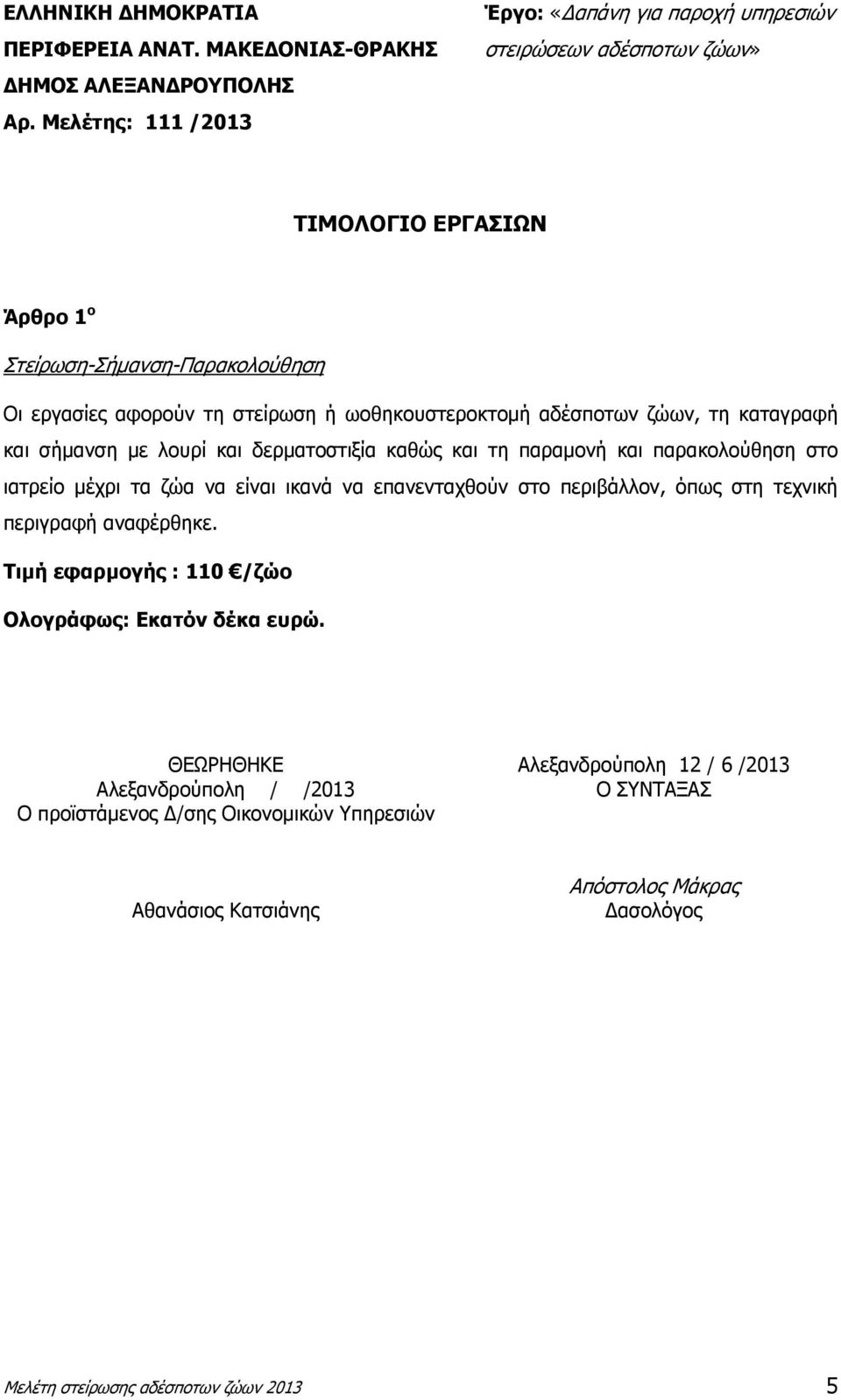 ωοθηκουστεροκτοµή αδέσποτων ζώων, τη καταγραφή και σήµανση µε λουρί και δερµατοστιξία καθώς και τη παραµονή και παρακολούθηση στο ιατρείο µέχρι τα ζώα να είναι ικανά να επανενταχθούν