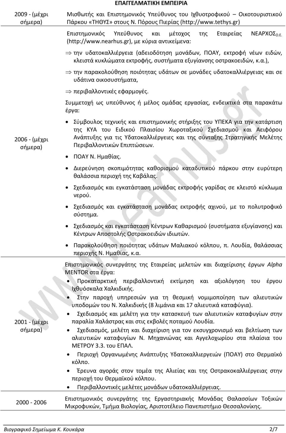 gr), με κύρια αντικείμενα: την υδατοκαλλιέργεια (αδειοδότηση μονάδων, ΠΟΑΥ, εκτροφή νέων ειδών, κλειστά κυκλώματα εκτροφής, συστήματα εξυγίανσης οστρακοειδών, κ.α.), την παρακολούθηση ποιότητας υδάτων σε μονάδες υδατοκαλλιέργειας και σε υδάτινα οικοσυστήματα, περιβαλλοντικές εφαρμογές.