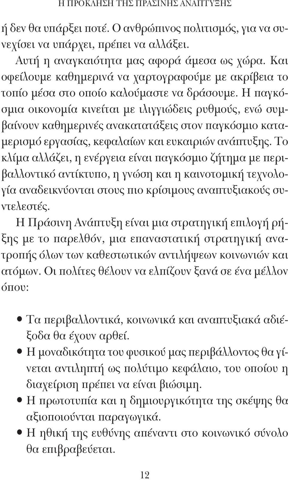 Η παγκόσμια οικονομία κινείται με ιλιγγιώδεις ρυθμούς, ενώ συμβαίνουν καθημερινές ανακατατάξεις στον παγκόσμιο καταμερισμό εργασίας, κεφαλαίων και ευκαιριών ανάπτυξης.