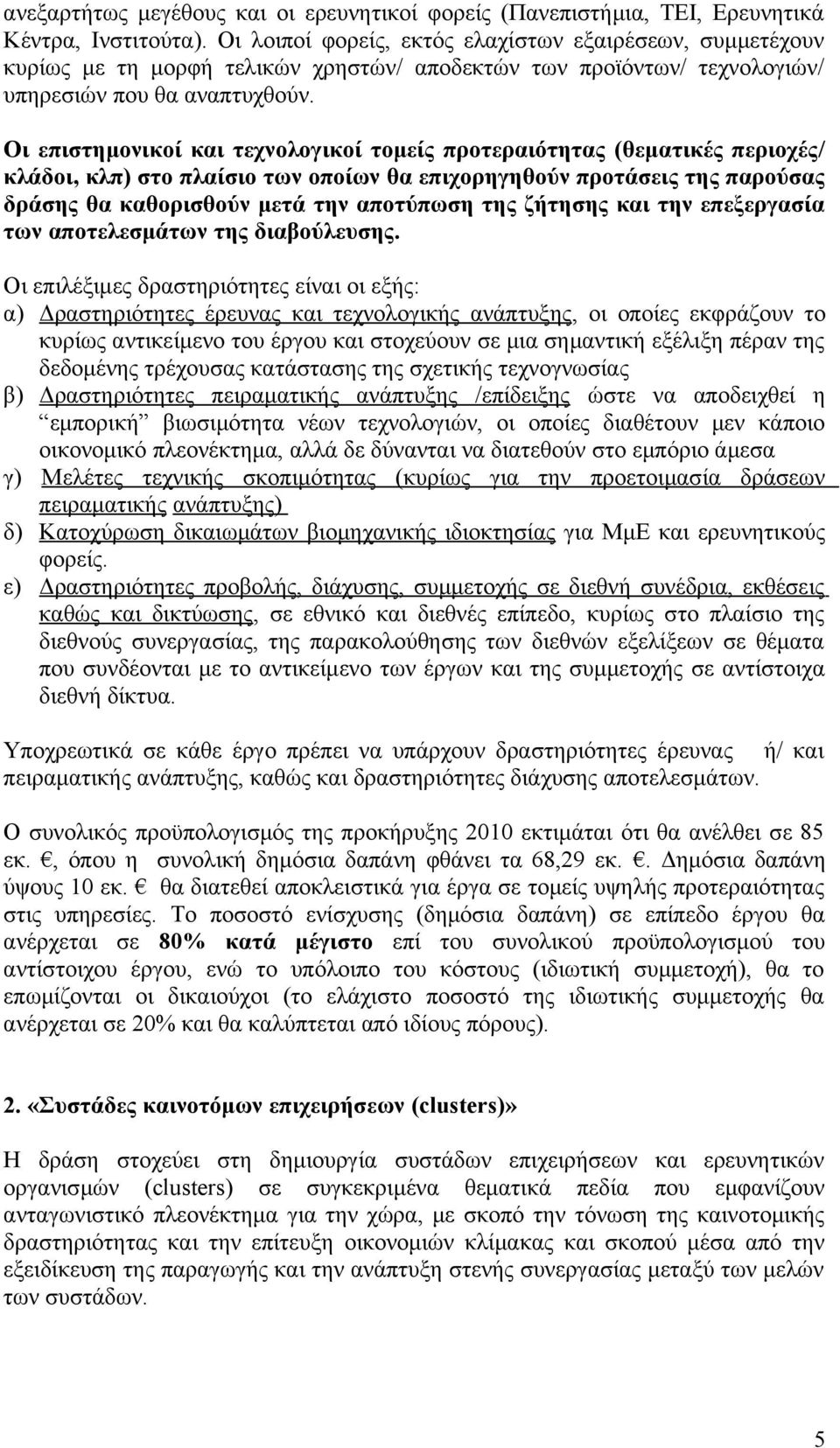 Οι επιστημονικοί και τεχνολογικοί τομείς προτεραιότητας (θεματικές περιοχές/ κλάδοι, κλπ) στο πλαίσιο των οποίων θα επιχορηγηθούν προτάσεις της παρούσας δράσης θα καθορισθούν μετά την αποτύπωση της