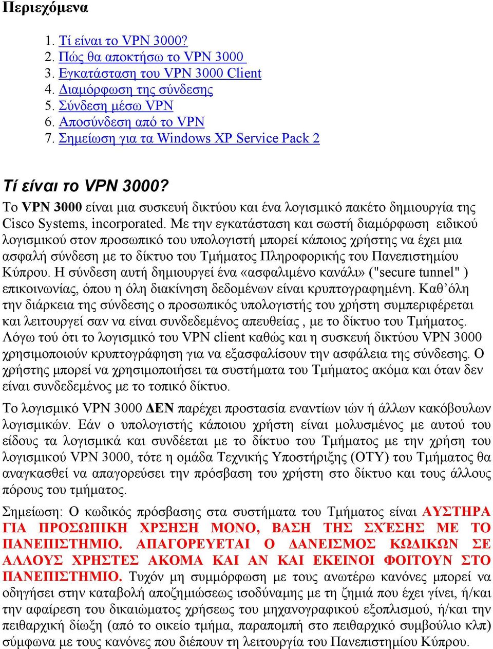 Με την εγκατάσταση και σωστή διαμόρφωση ειδικού λογισμικού στον προσωπικό του υπολογιστή μπορεί κάποιος χρήστης να έχει μια ασφαλή σύνδεση με το δίκτυο του Τμήματος Πληροφορικής του Πανεπιστημίου