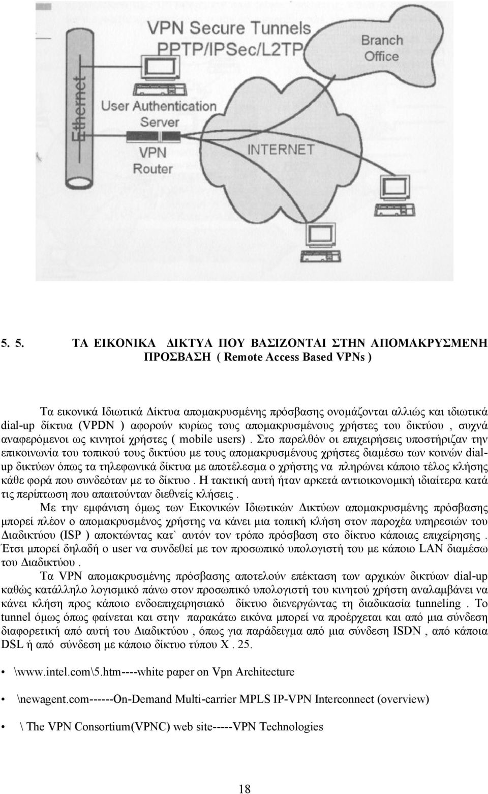 Στο παρελθόν οι επιχειρήσεις υποστήριζαν την επικοινωνία του τοπικού τους δικτύου με τους απομακρυσμένους χρήστες διαμέσω των κοινών dialup δικτύων όπως τα τηλεφωνικά δίκτυα με αποτέλεσμα ο χρήστης