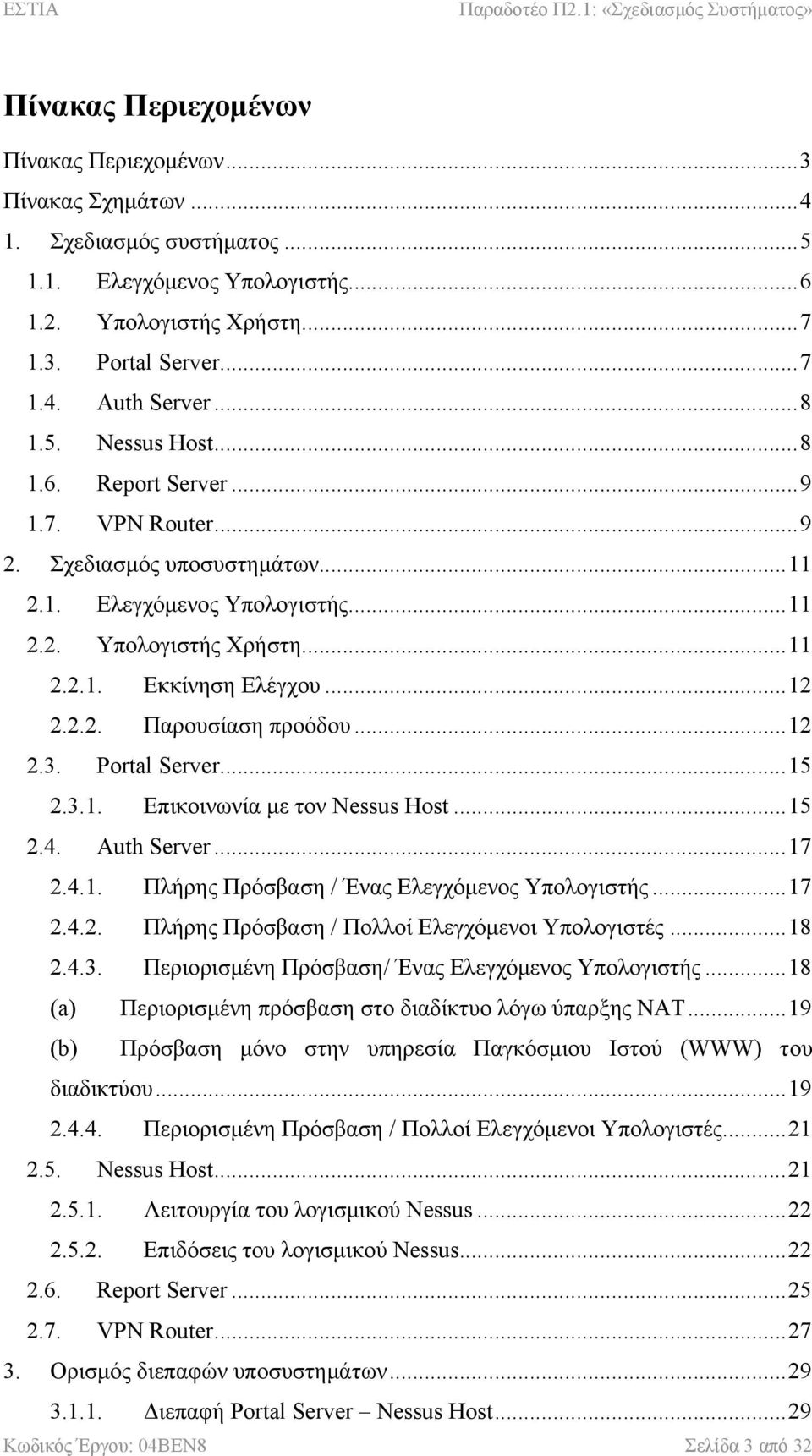 ..12 2.3. Portal Server...15 2.3.1. Επικοινωνία µε τον Nessus Host...15 2.4. Auth Server...17 2.4.1. Πλήρης Πρόσβαση / Ένας Ελεγχόµενος Υπολογιστής...17 2.4.2. Πλήρης Πρόσβαση / Πολλοί Ελεγχόµενοι Υπολογιστές.